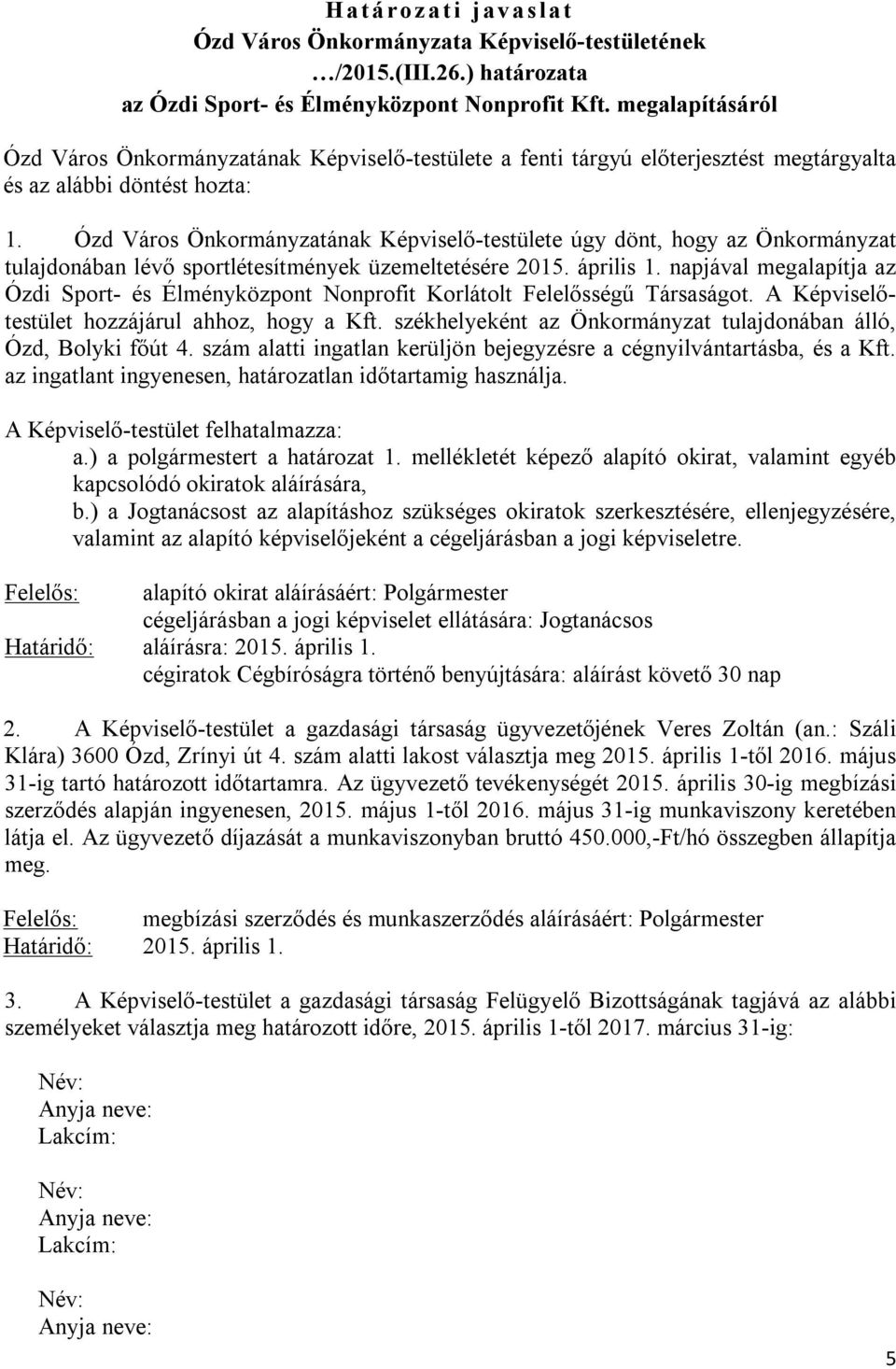 Ózd Város Önkormányzatának Képviselő-testülete úgy dönt, hogy az Önkormányzat tulajdonában lévő sportlétesítmények üzemeltetésére 2015. április 1.