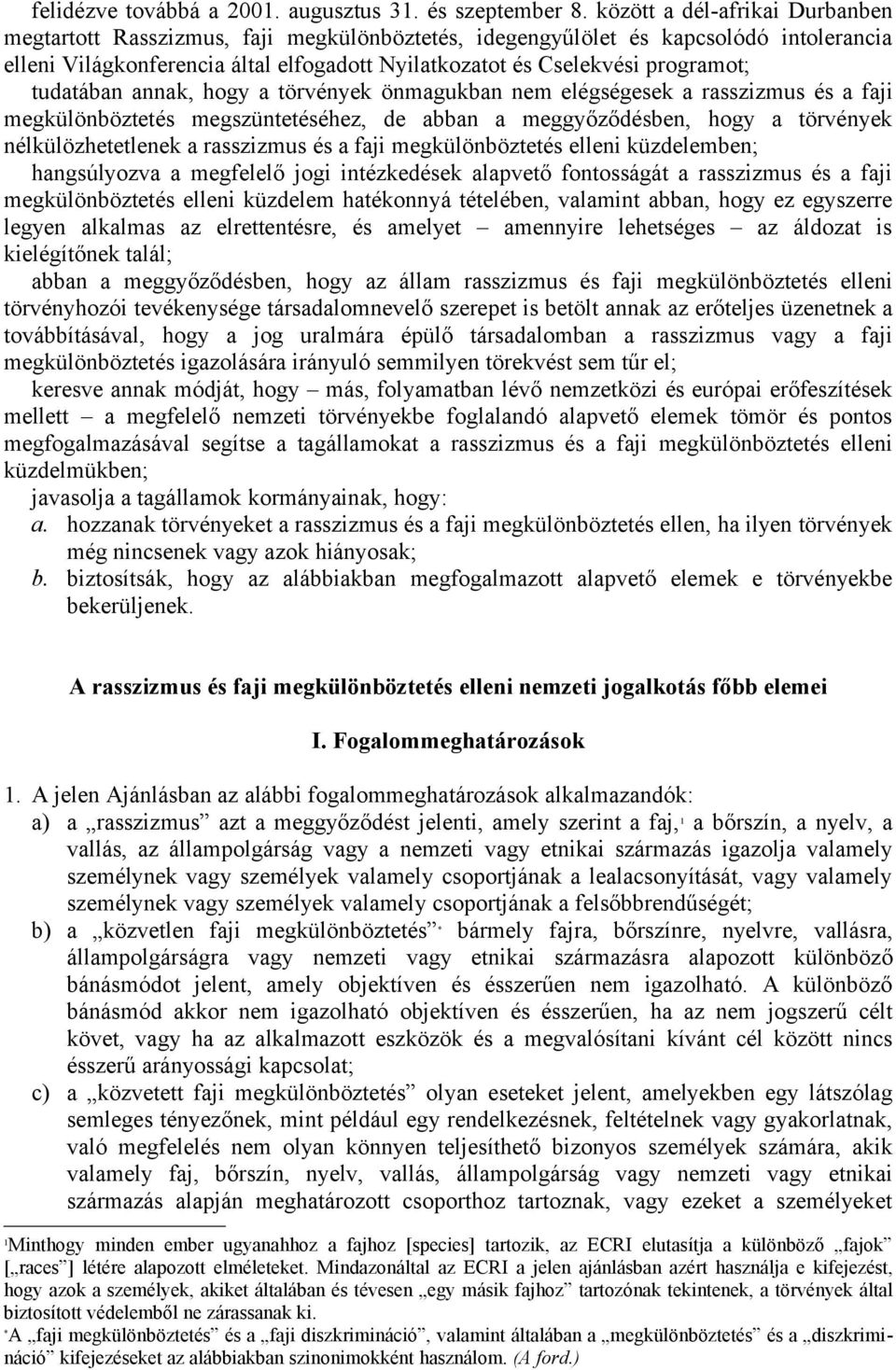 tudatában annak, hogy a törvények önmagukban nem elégségesek a rasszizmus és a faji megkülönböztetés megszüntetéséhez, de abban a meggyőződésben, hogy a törvények nélkülözhetetlenek a rasszizmus és a