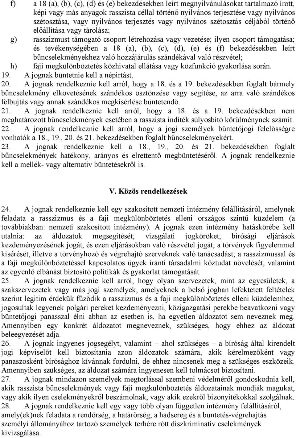 (a), (b), (c), (d), (e) és (f) bekezdésekben leírt bűncselekményekhez való hozzájárulás szándékával való részvétel; h) faji megkülönböztetés közhivatal ellátása vagy közfunkció gyakorlása során. 19.