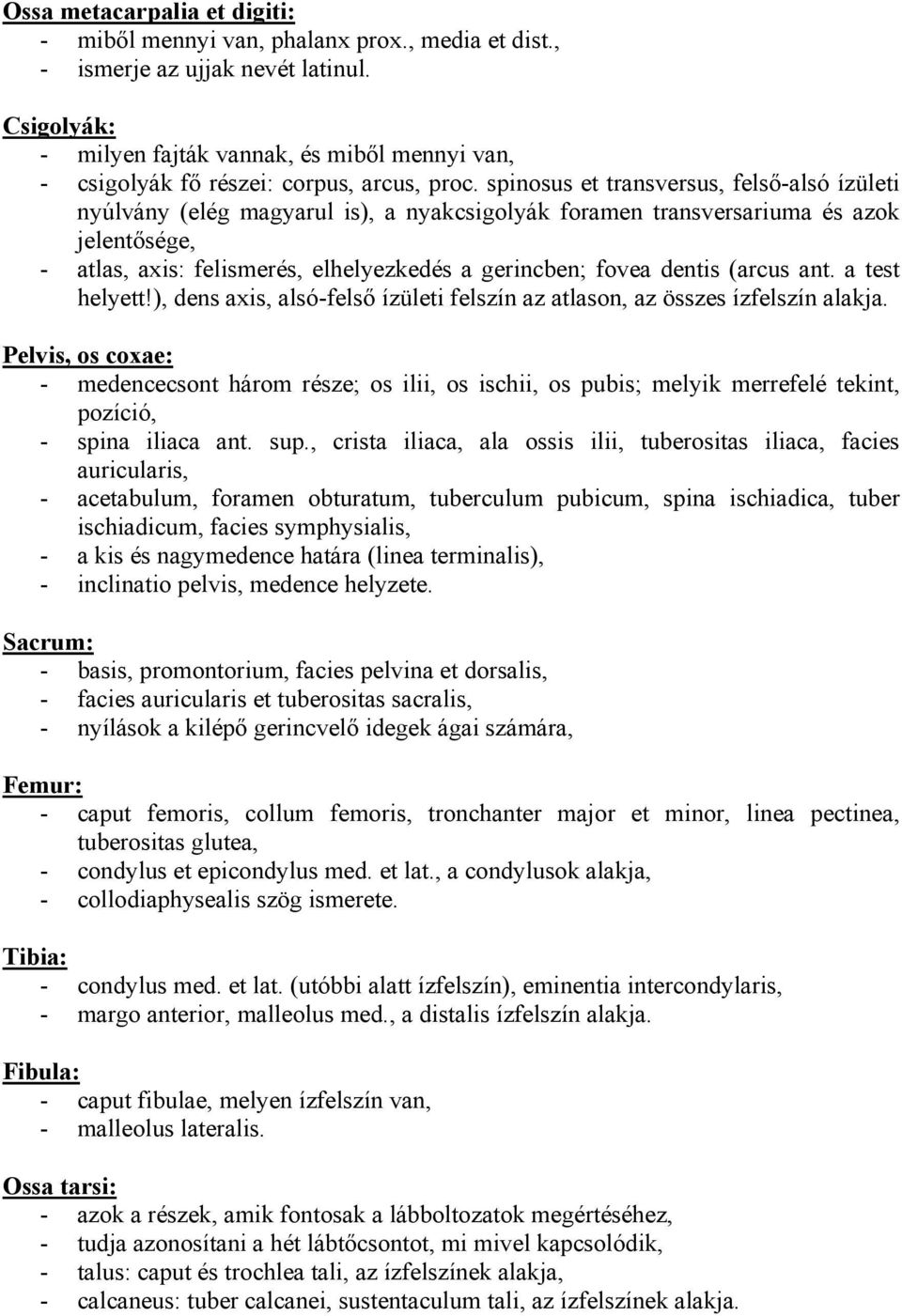 spinosus et transversus, felső-alsó ízületi nyúlvány (elég magyarul is), a nyakcsigolyák foramen transversariuma és azok jelentősége, - atlas, axis: felismerés, elhelyezkedés a gerincben; fovea