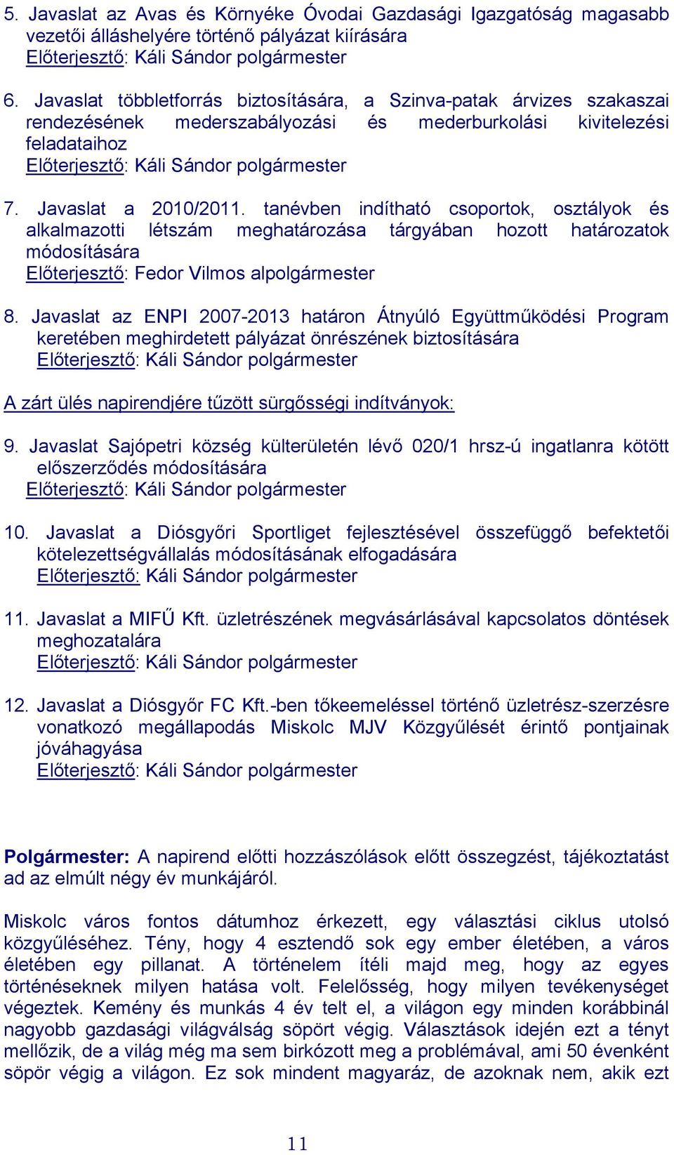 Javaslat a 2010/2011. tanévben indítható csoportok, osztályok és alkalmazotti létszám meghatározása tárgyában hozott határozatok módosítására Előterjesztő: Fedor Vilmos alpolgármester 8.