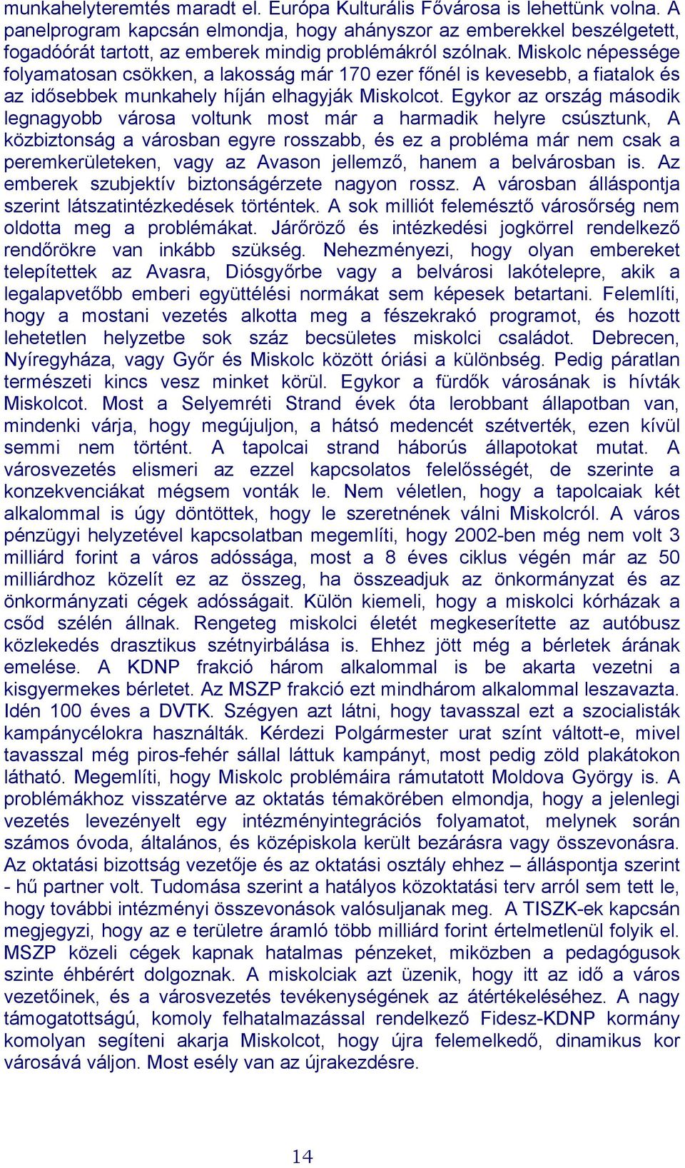 Miskolc népessége folyamatosan csökken, a lakosság már 170 ezer főnél is kevesebb, a fiatalok és az idősebbek munkahely híján elhagyják Miskolcot.