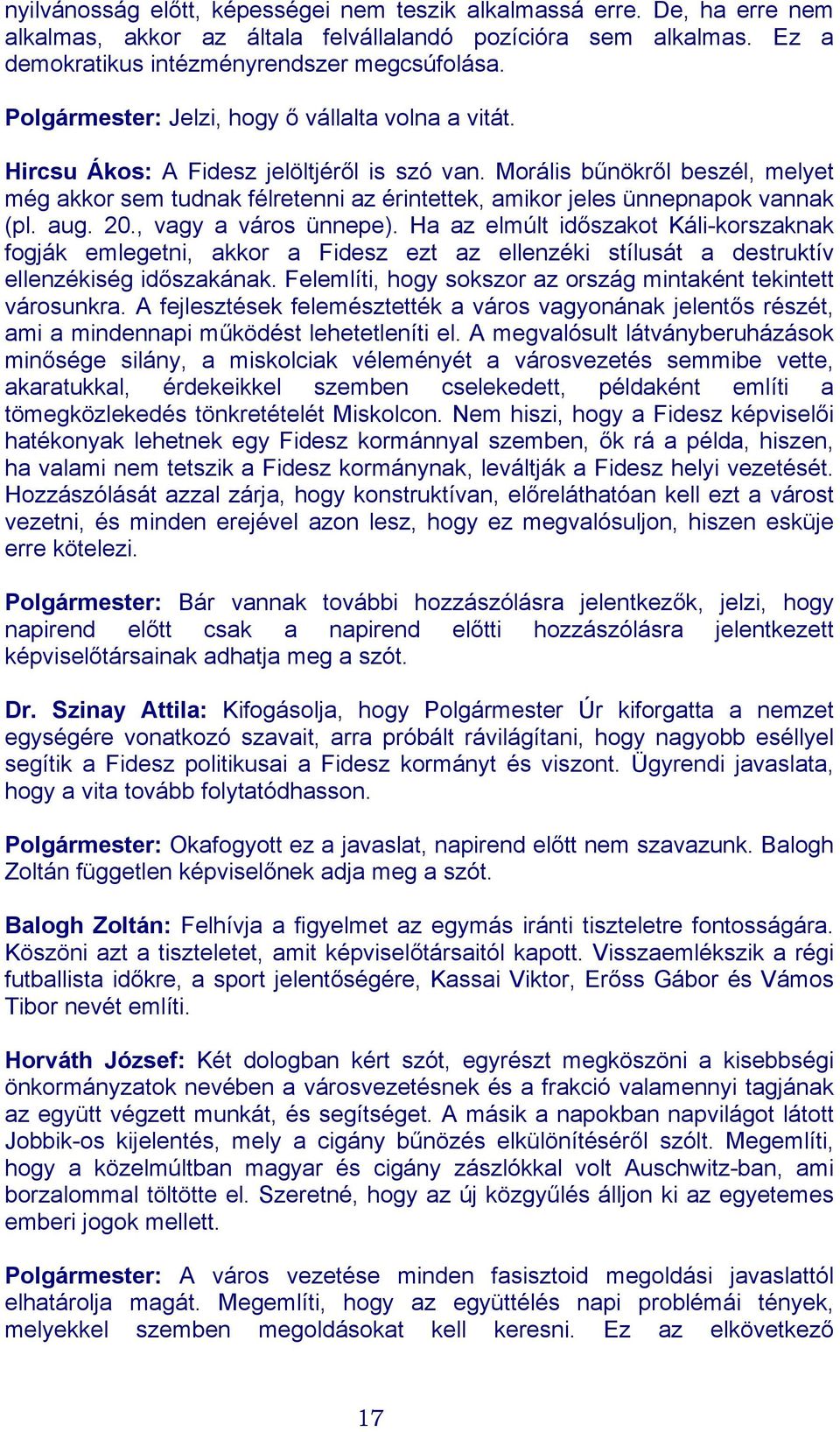 Morális bűnökről beszél, melyet még akkor sem tudnak félretenni az érintettek, amikor jeles ünnepnapok vannak (pl. aug. 20., vagy a város ünnepe).