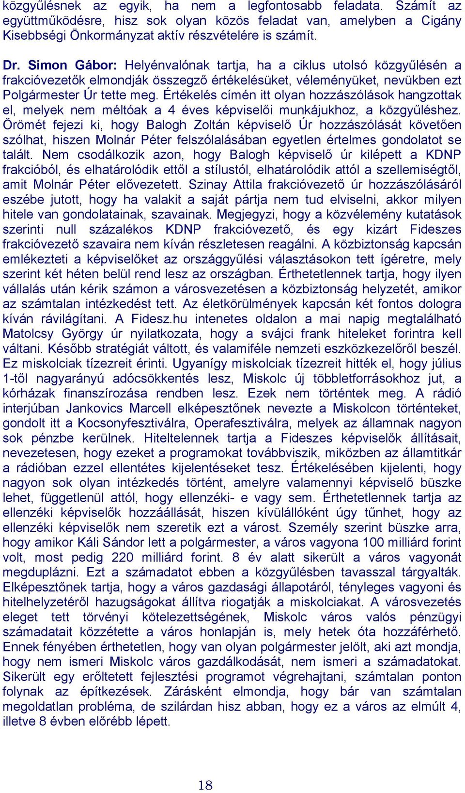 Értékelés címén itt olyan hozzászólások hangzottak el, melyek nem méltóak a 4 éves képviselői munkájukhoz, a közgyűléshez.