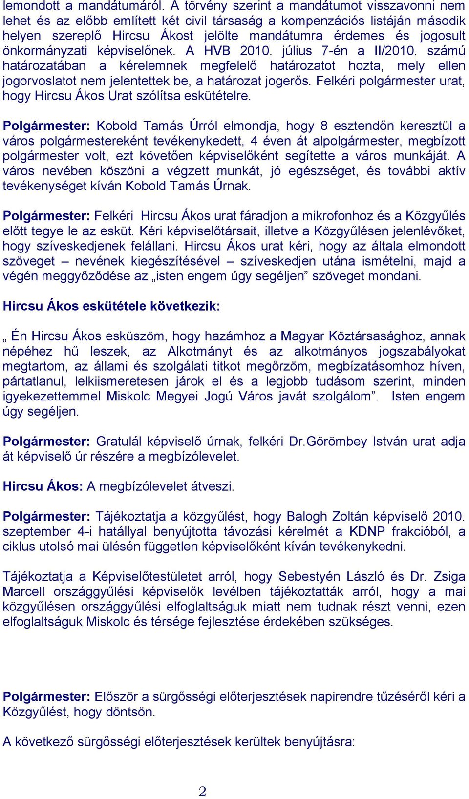 önkormányzati képviselőnek. A HVB 2010. július 7-én a II/2010. számú határozatában a kérelemnek megfelelő határozatot hozta, mely ellen jogorvoslatot nem jelentettek be, a határozat jogerős.