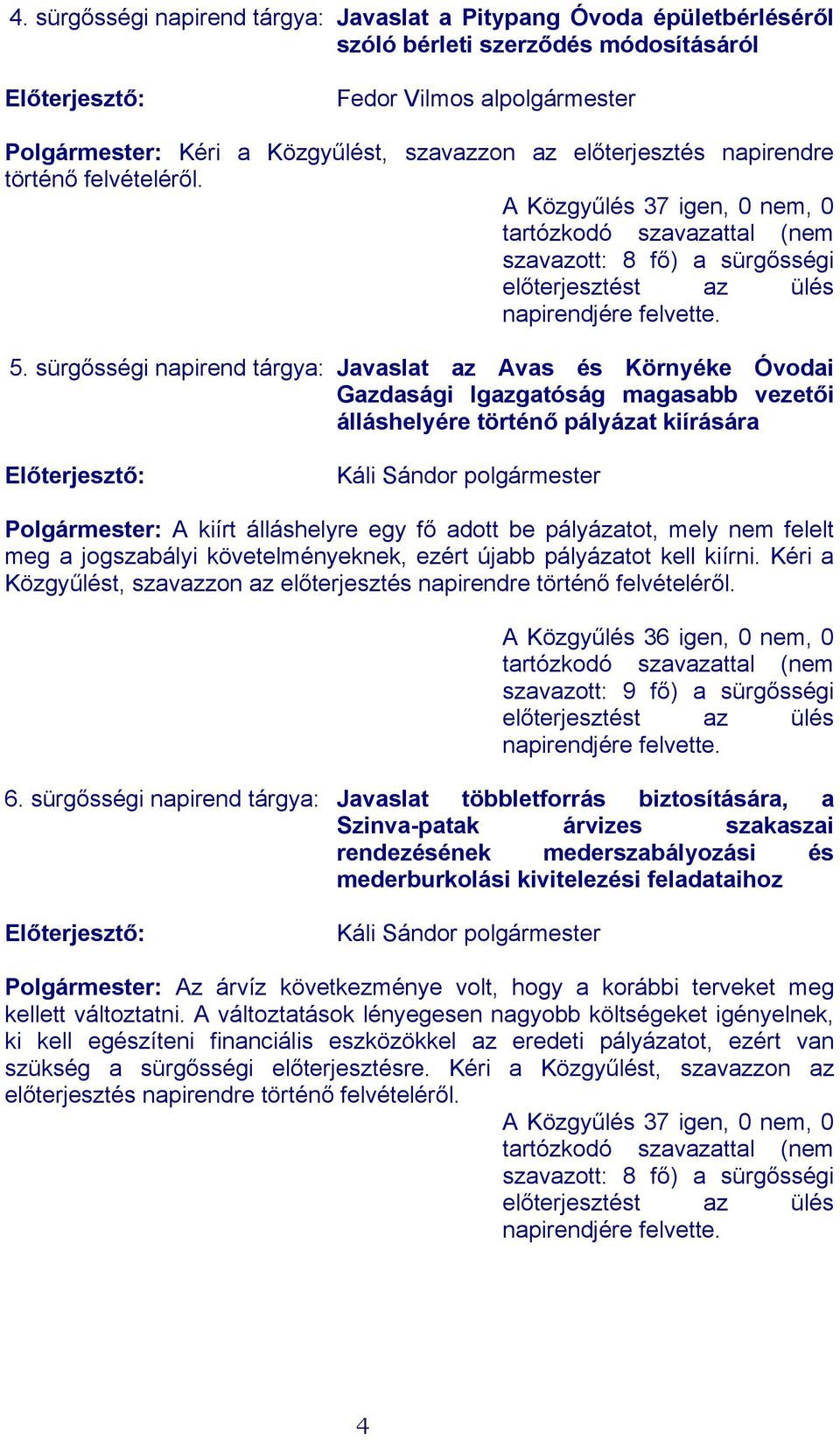 sürgősségi napirend tárgya: Javaslat az Avas és Környéke Óvodai Gazdasági Igazgatóság magasabb vezetői álláshelyére történő pályázat kiírására Előterjesztő: Káli Sándor polgármester Polgármester: A