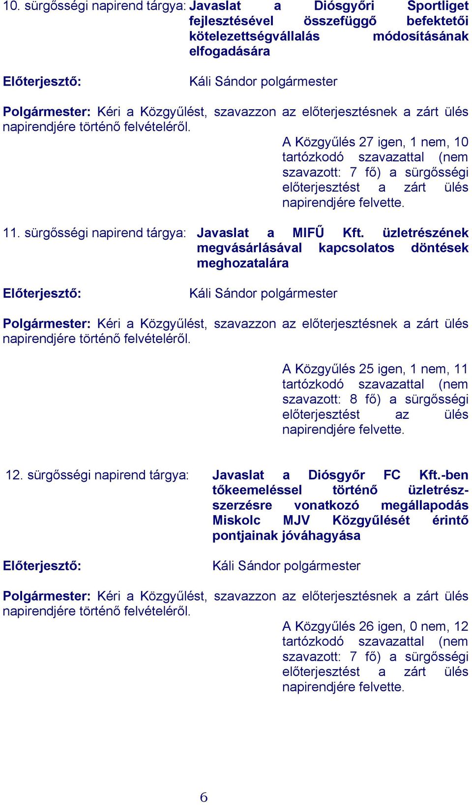 A Közgyűlés 27 igen, 1 nem, 10 tartózkodó szavazattal (nem szavazott: 7 fő) a sürgősségi előterjesztést a zárt ülés napirendjére felvette. 11. sürgősségi napirend tárgya: Javaslat a MIFŰ Kft.