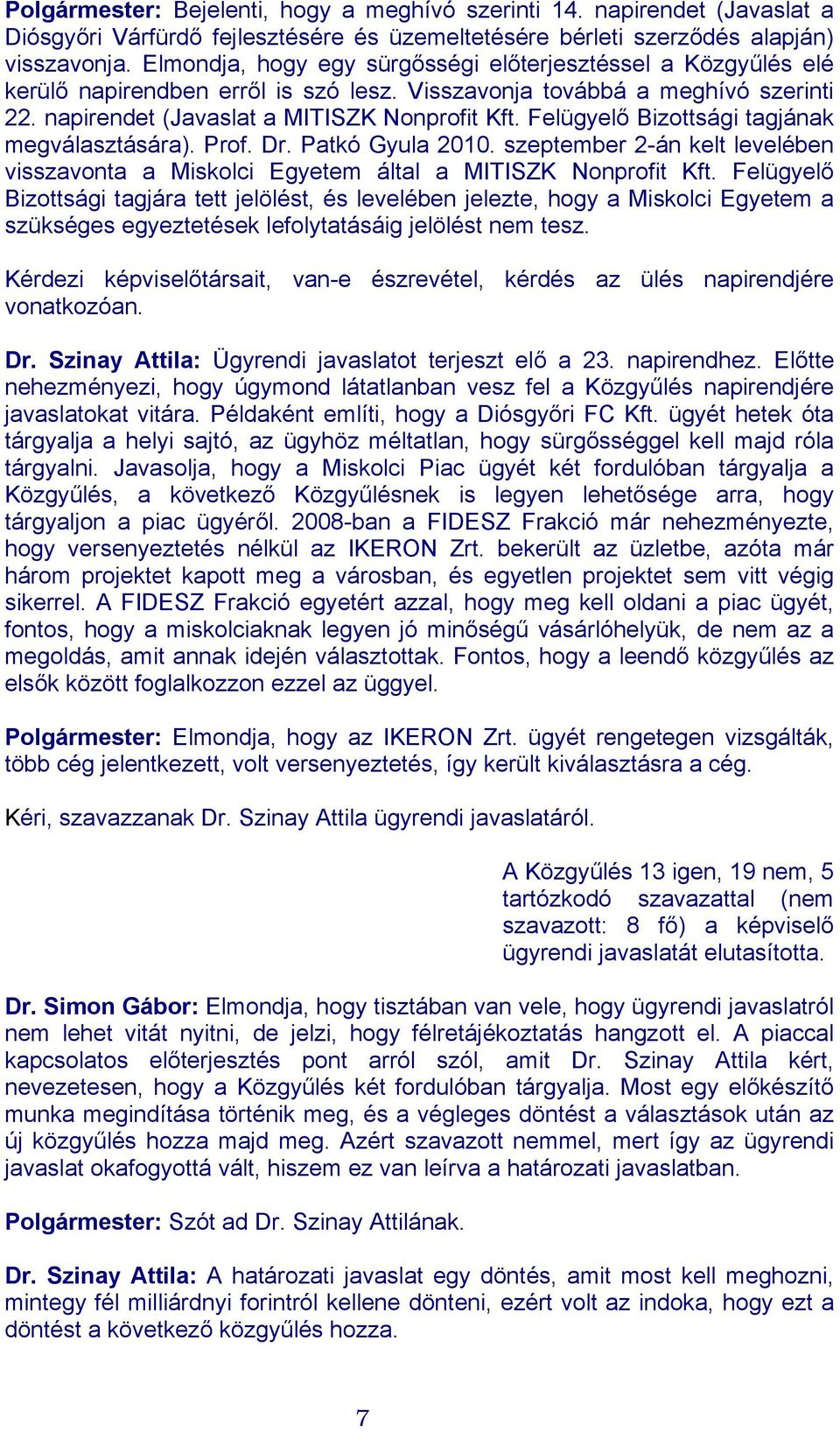 Felügyelő Bizottsági tagjának megválasztására). Prof. Dr. Patkó Gyula 2010. szeptember 2-án kelt levelében visszavonta a Miskolci Egyetem által a MITISZK Nonprofit Kft.