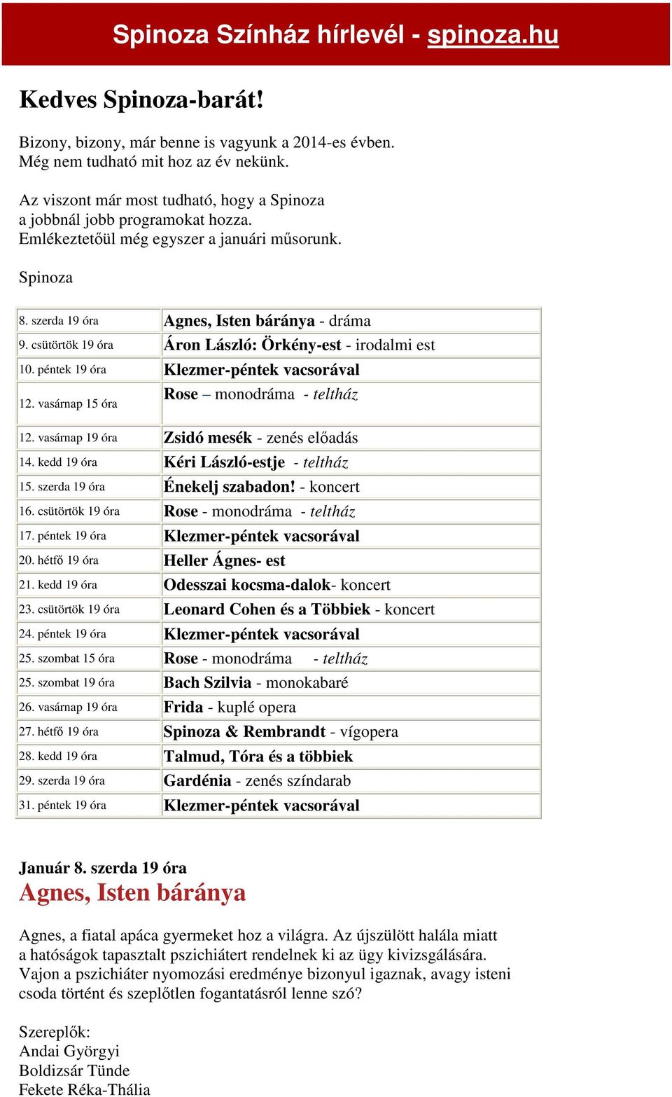 csütörtök 19 óra Áron László: Örkény-est - irodalmi est 10. péntek 19 óra 12. vasárnap 15 óra monodráma - teltház 12. vasárnap 19 óra Zsidó mesék - zenés előadás 14.