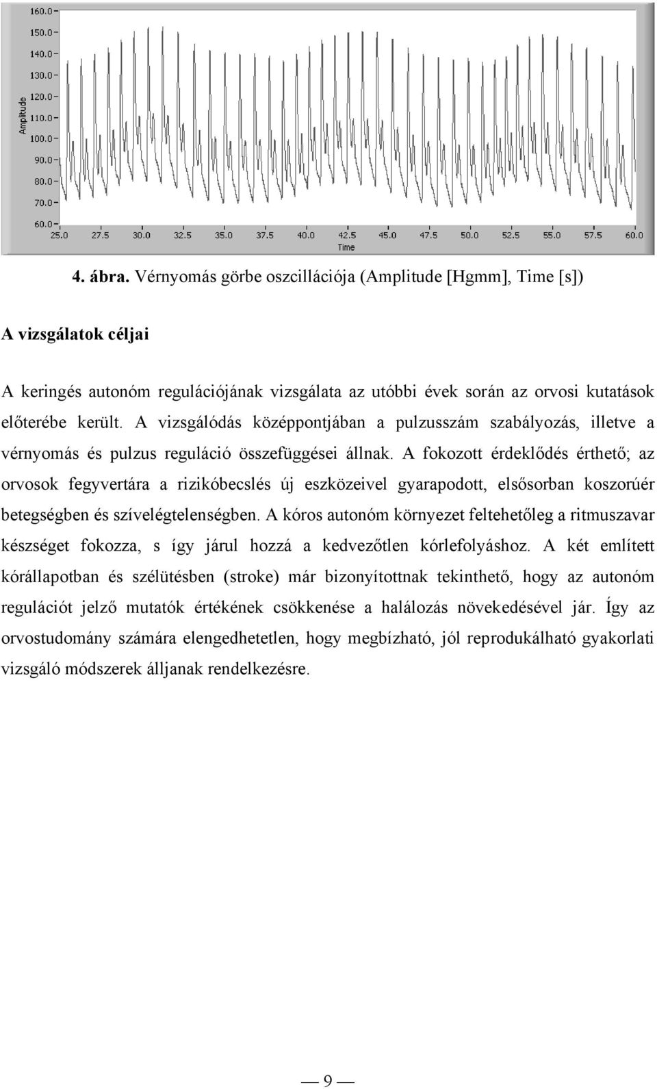 A fokozott érdeklődés érthető; az orvosok fegyvertára a rizikóbecslés új eszközeivel gyarapodott, elsősorban koszorúér betegségben és szívelégtelenségben.