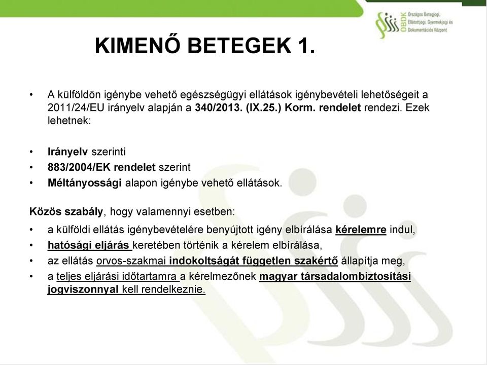 Közös szabály, hogy valamennyi esetben: a külföldi ellátás igénybevételére benyújtott igény elbírálása kérelemre indul, hatósági eljárás keretében történik a