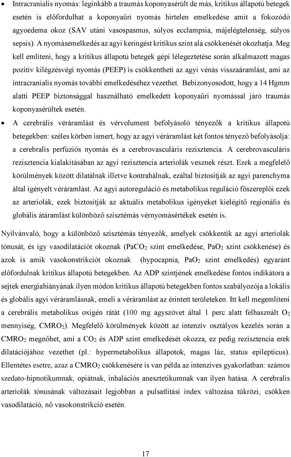 Meg kell említeni, hogy a kritikus állapotú betegek gépi lélegeztetése során alkalmazott magas pozitív kilégzésvégi nyomás (PEEP) is csökkentheti az agyi vénás visszaáramlást, ami az intracranialis