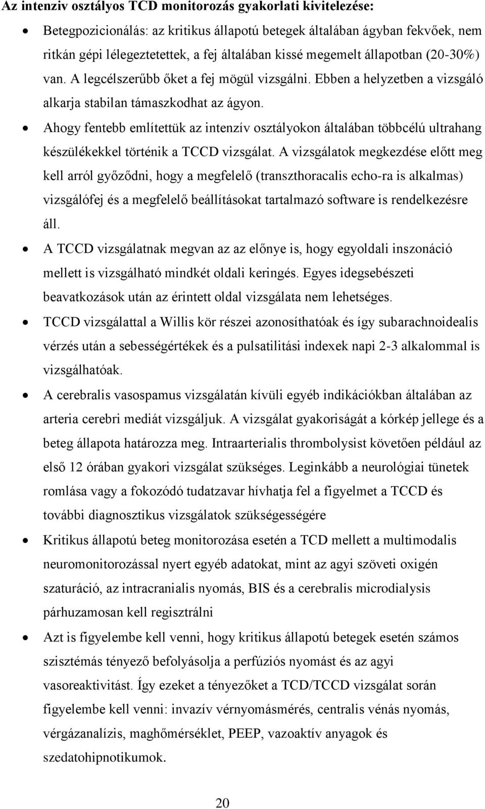 Ahogy fentebb említettük az intenzív osztályokon általában többcélú ultrahang készülékekkel történik a TCCD vizsgálat.