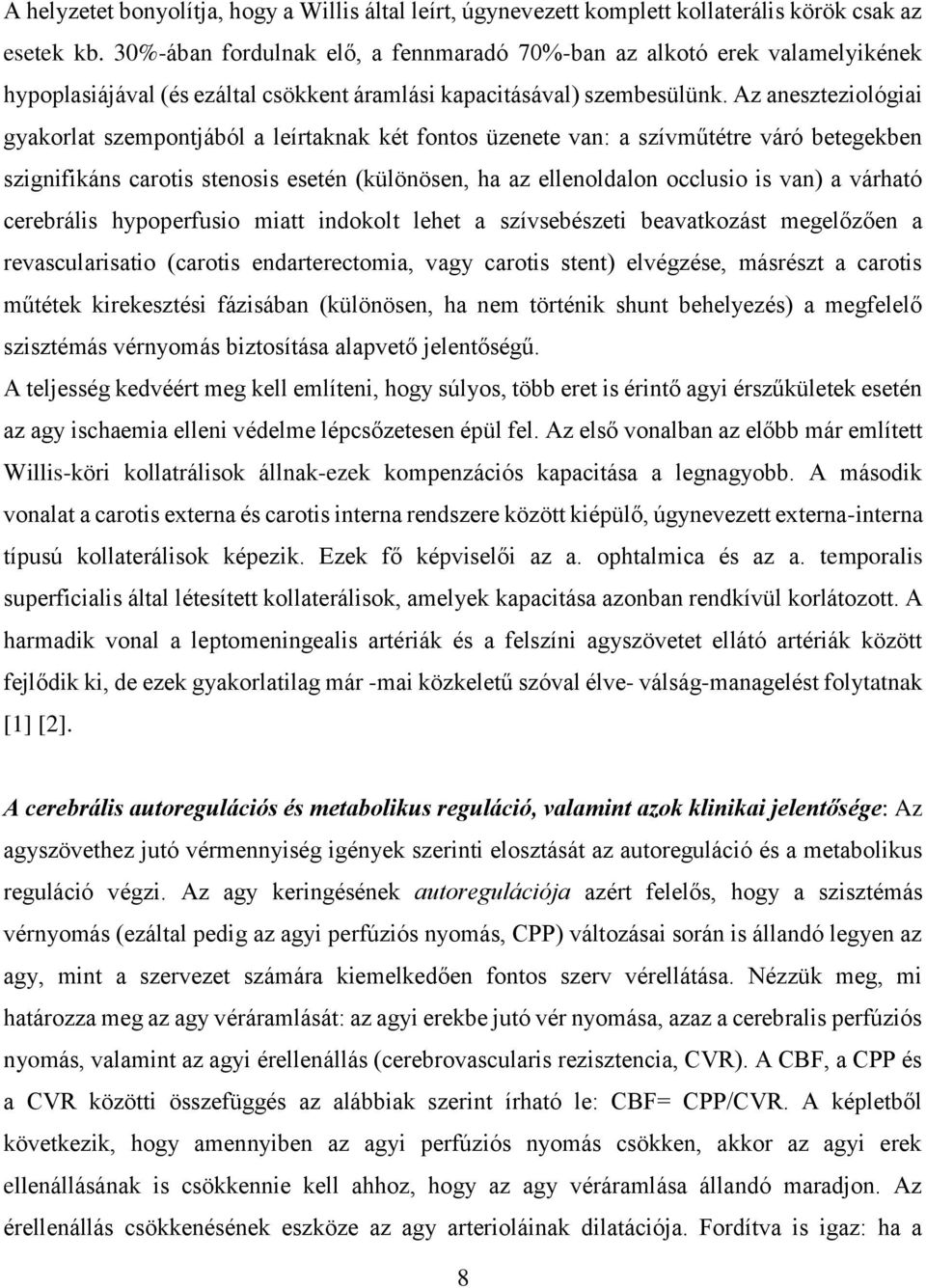 Az aneszteziológiai gyakorlat szempontjából a leírtaknak két fontos üzenete van: a szívműtétre váró betegekben szignifikáns carotis stenosis esetén (különösen, ha az ellenoldalon occlusio is van) a