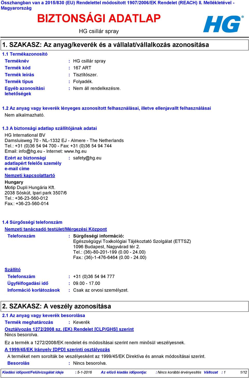 1.3 A biztonsági adatlap szállítójának adatai HG International BV Damsluisweg 70 NL1332 EJ Almere The Netherlands Tel. +31 (0)36 54 94 700 Fax +31 (0)36 54 94 744 Email info@hg.