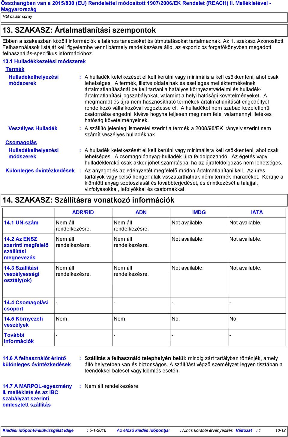 1 Hulladékkezelési módszerek Termék Hulladékelhelyezési módszerek Veszélyes Hulladék Csomagolás Hulladékelhelyezési módszerek Különleges óvintézkedések A hulladék keletkezését el kell kerülni vagy