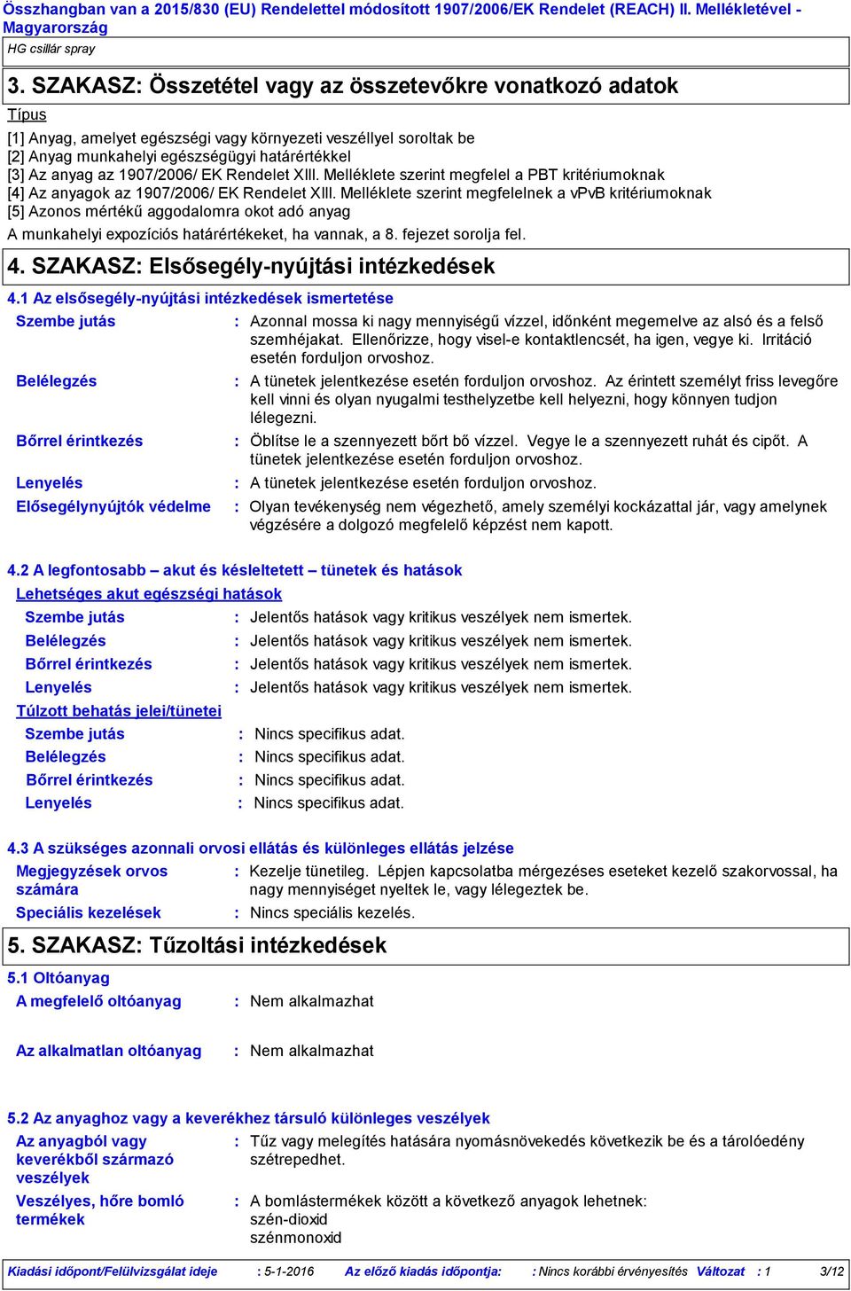 Melléklete szerint megfelelnek a vpvb kritériumoknak [5] Azonos mértékű aggodalomra okot adó anyag A munkahelyi expozíciós határértékeket, ha vannak, a 8. fejezet sorolja fel. 4.