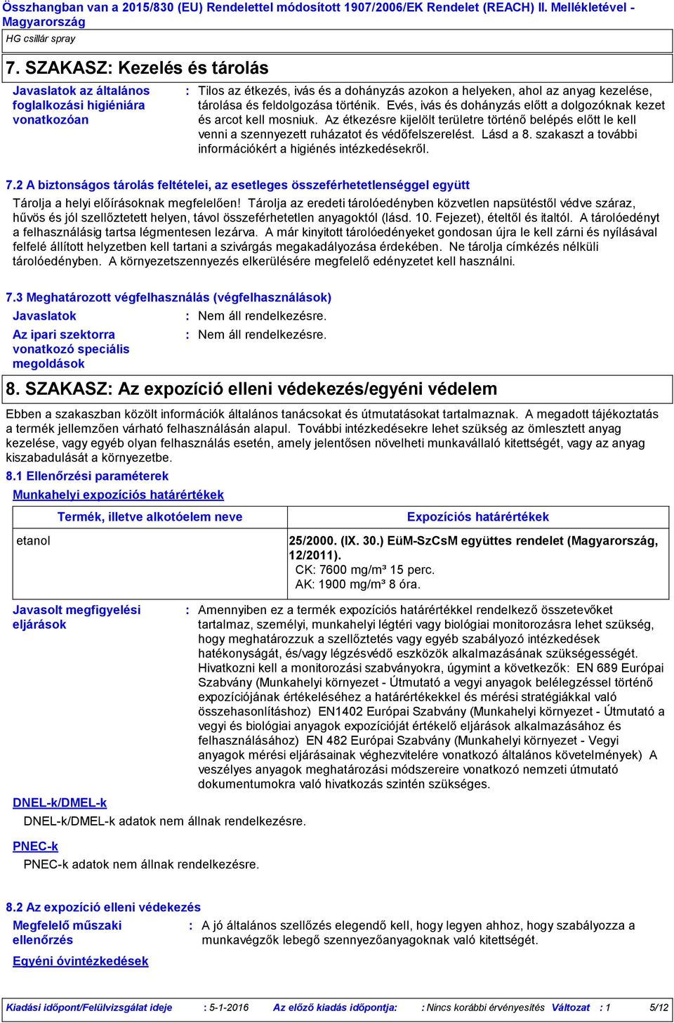 Lásd a 8. szakaszt a további információkért a higiénés intézkedésekről. 7.2 A biztonságos tárolás feltételei, az esetleges összeférhetetlenséggel együtt Tárolja a helyi előírásoknak megfelelően!