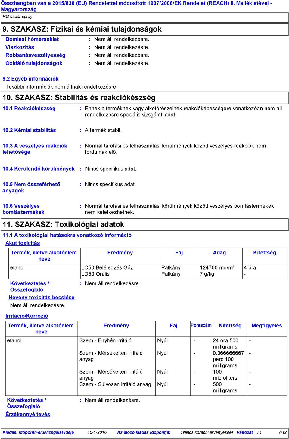 10.3 A veszélyes reakciók lehetősége Normál tárolási és felhasználási körülmények között veszélyes reakciók nem fordulnak elő. 10.4 Kerülendő körülmények Nincs specifikus adat. 10.5 Nem összeférhető anyagok Nincs specifikus adat.