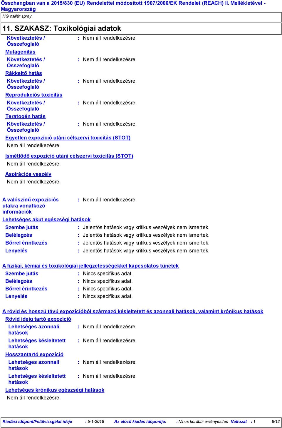 jellegzetességekkel kapcsolatos tünetek Szembe jutás Nincs specifikus adat. Belélegzés Nincs specifikus adat. Bőrrel érintkezés Nincs specifikus adat. Lenyelés Nincs specifikus adat.