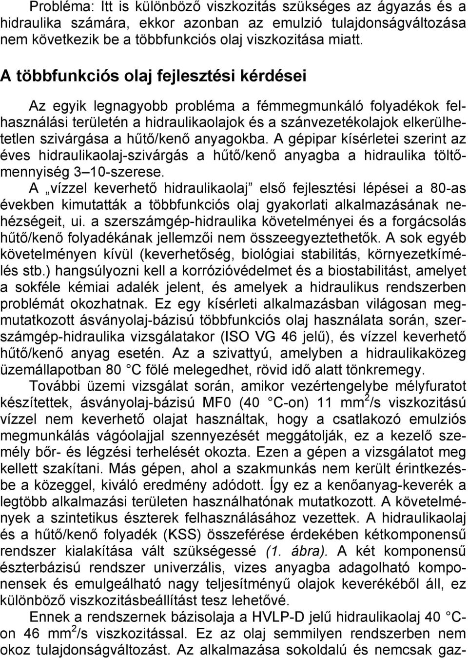 hűtő/kenő anyagokba. A gépipar kísérletei szerint az éves hidraulikaolaj-szivárgás a hűtő/kenő anyagba a hidraulika töltőmennyiség 3 10-szerese.