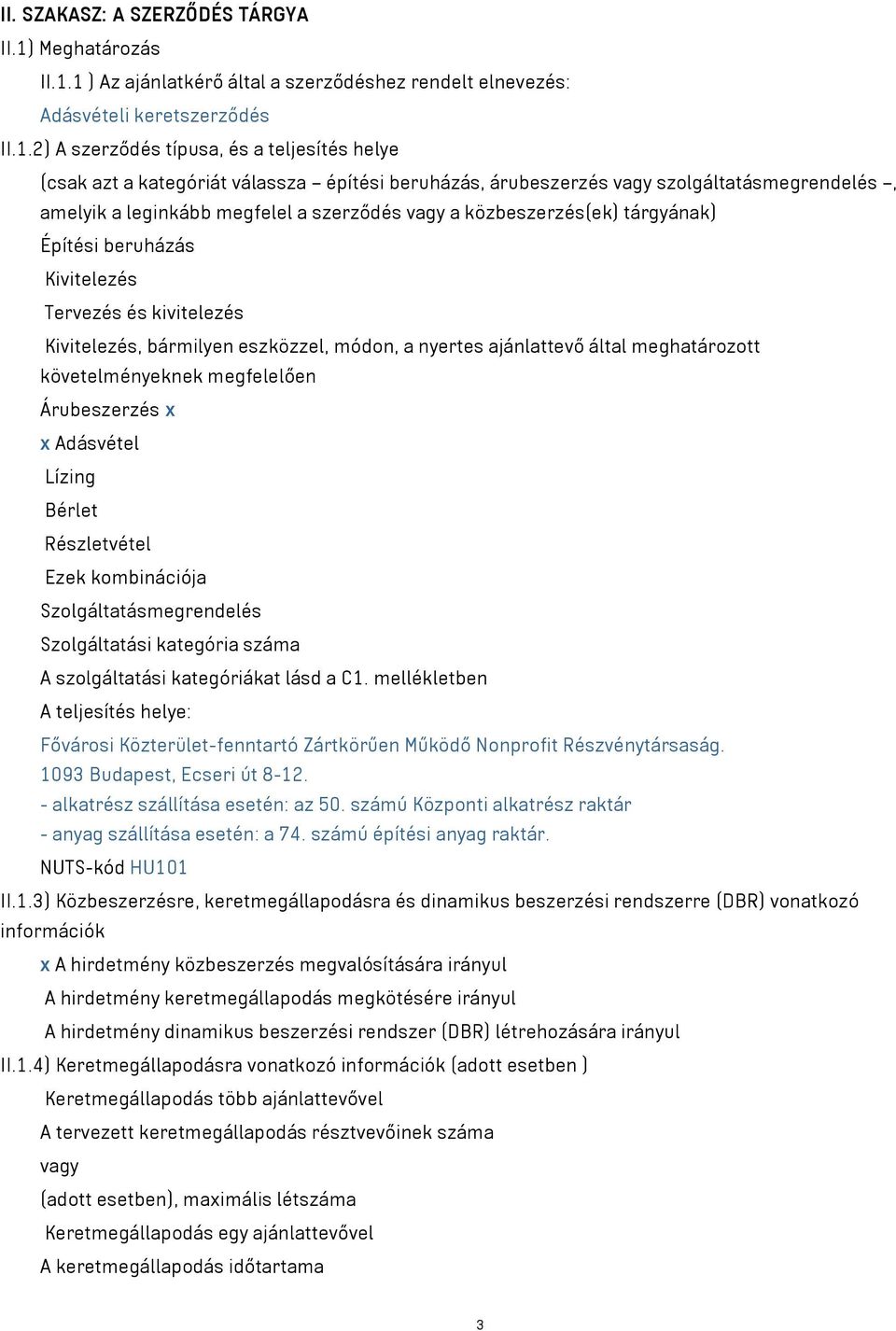 1 ) Az ajánlatkérő által a szerződéshez rendelt elnevezés: Adásvételi keretszerződés II.1.2) A szerződés típusa, és a teljesítés helye (csak azt a kategóriát válassza építési beruházás, árubeszerzés