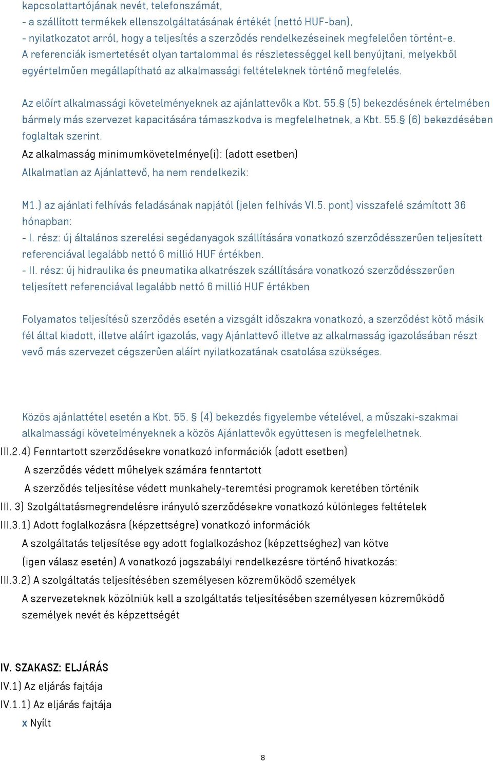 Az előírt alkalmassági követelményeknek az ajánlattevők a Kbt. 55. (5) bekezdésének értelmében bármely más szervezet kapacitására támaszkodva is megfelelhetnek, a Kbt. 55. (6) bekezdésében foglaltak szerint.