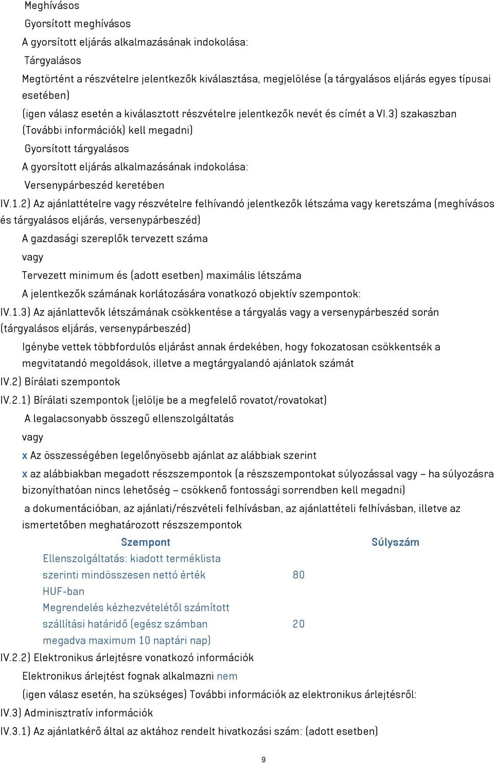 3) szakaszban (További információk) kell megadni) Gyorsított tárgyalásos A gyorsított eljárás alkalmazásának indokolása: Versenypárbeszéd keretében IV.1.