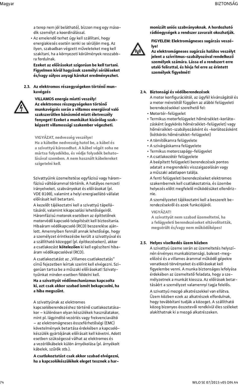 Figyelmen kívül hagyásuk személyi sérüléseket és/vagy súlyos anyagi károkat eredményezhet. 2.3. Az elektromos részegységeken történő munkavégzés VILLAMOS energia miatti veszély!