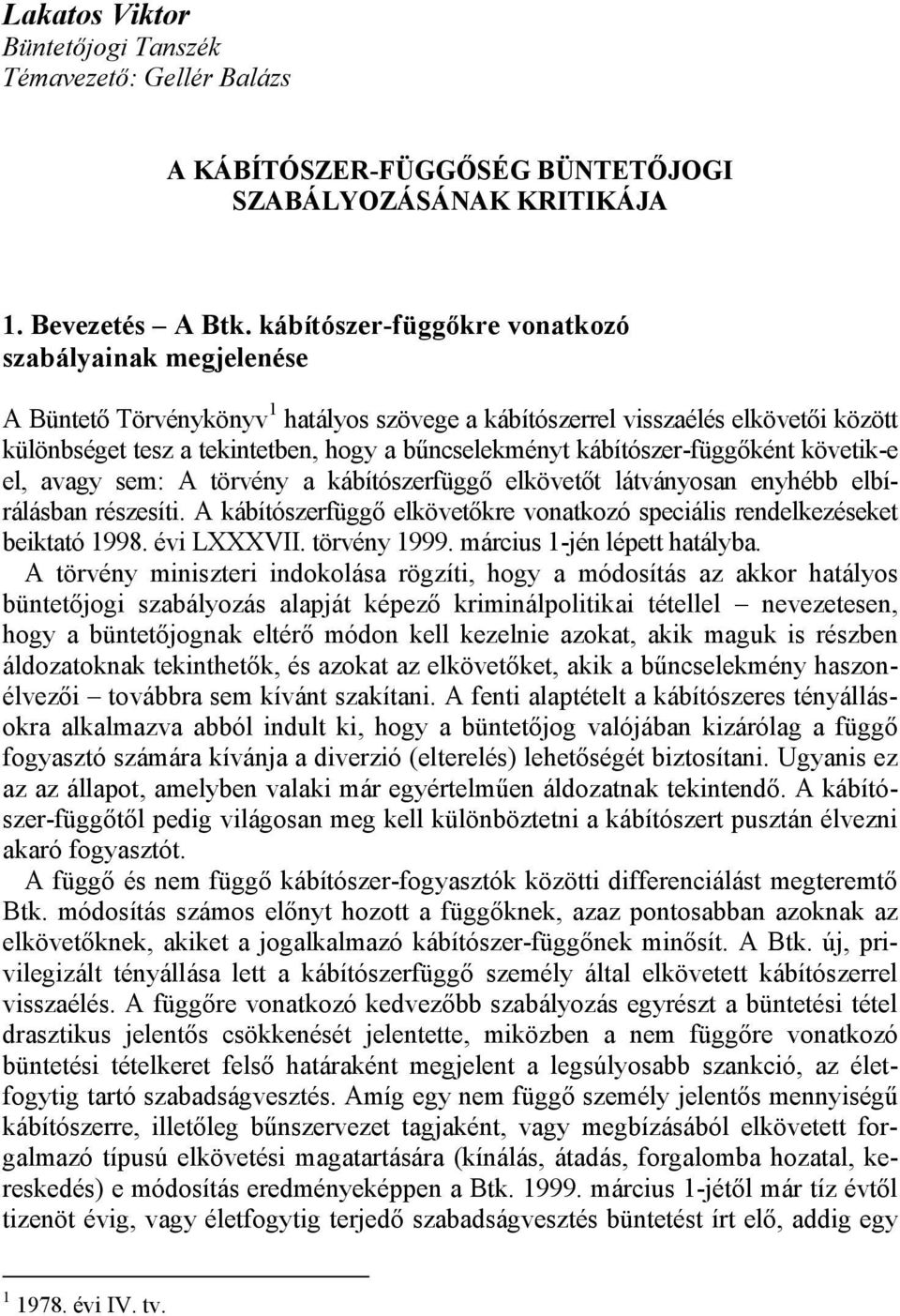 kábítószer-függőként követik-e el, avagy sem: A törvény a kábítószerfüggő elkövetőt látványosan enyhébb elbírálásban részesíti.
