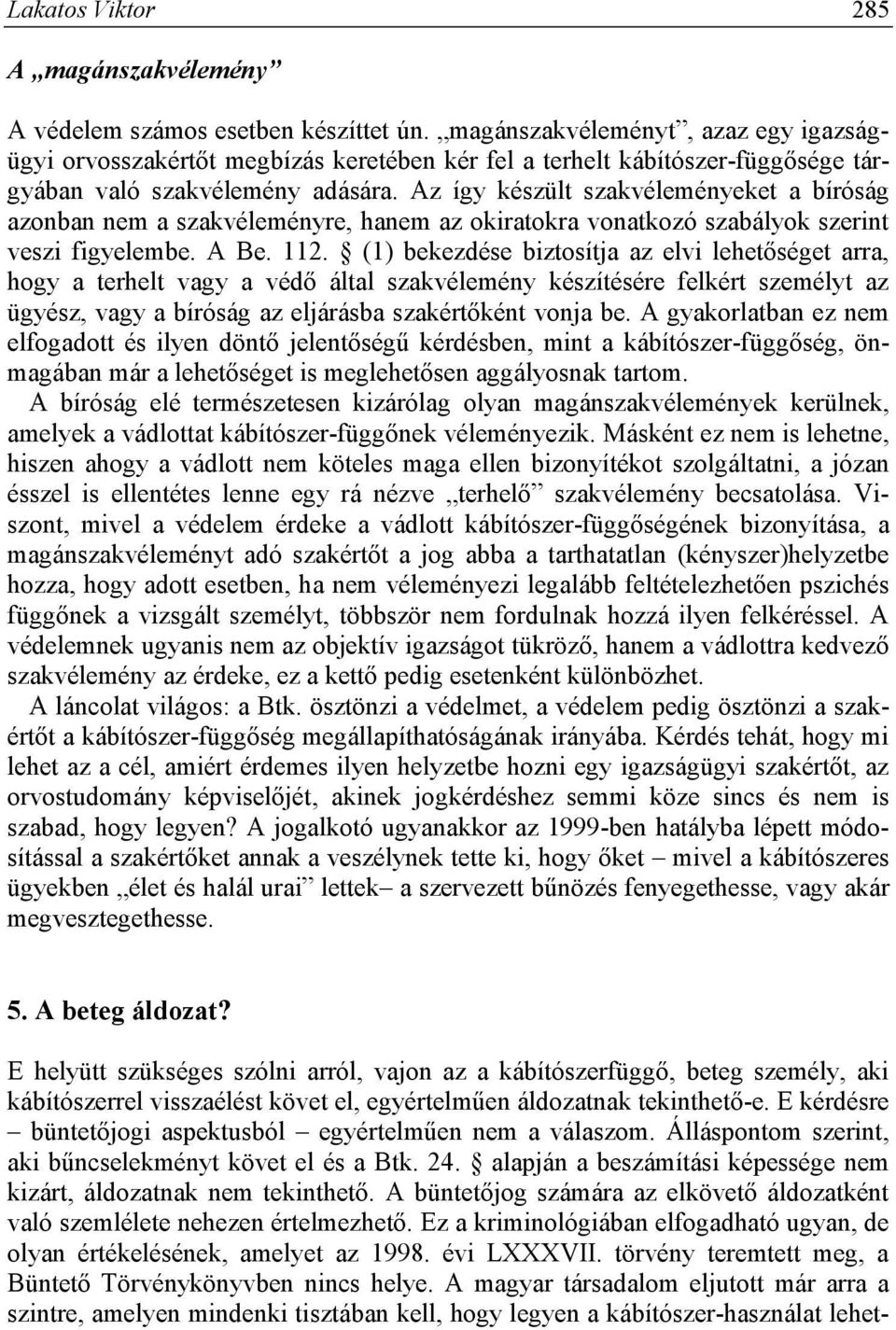 Az így készült szakvéleményeket a bíróság azonban nem a szakvéleményre, hanem az okiratokra vonatkozó szabályok szerint veszi figyelembe. A Be. 112.