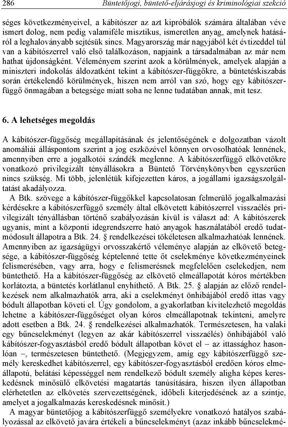 Magyarország már nagyjából két évtizeddel túl van a kábítószerrel való első találkozáson, napjaink a társadalmában az már nem hathat újdonságként.