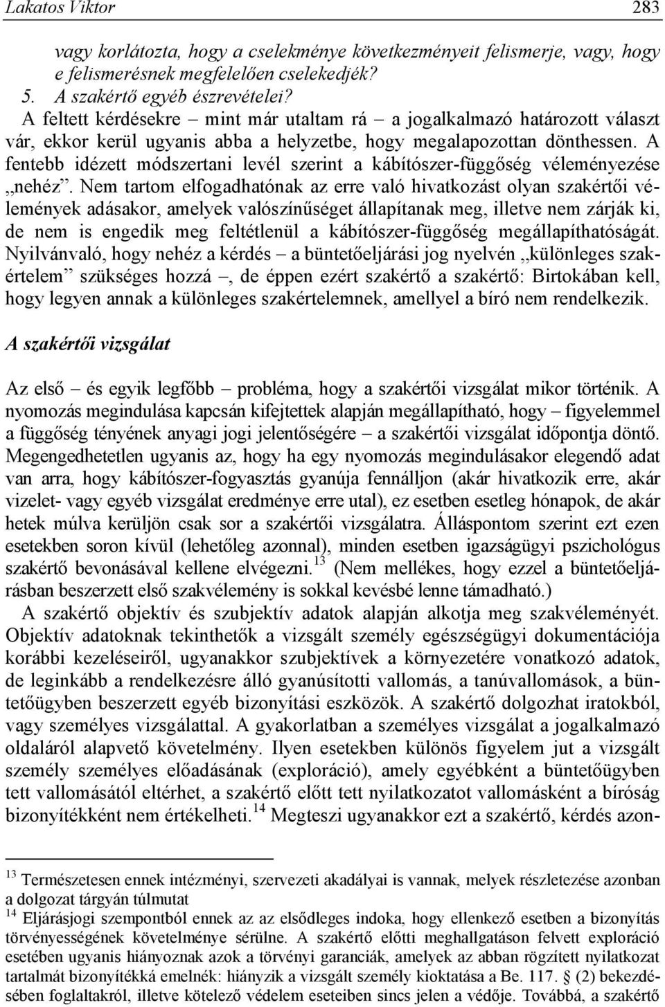 A fentebb idézett módszertani levél szerint a kábítószer-függőség véleményezése nehéz.
