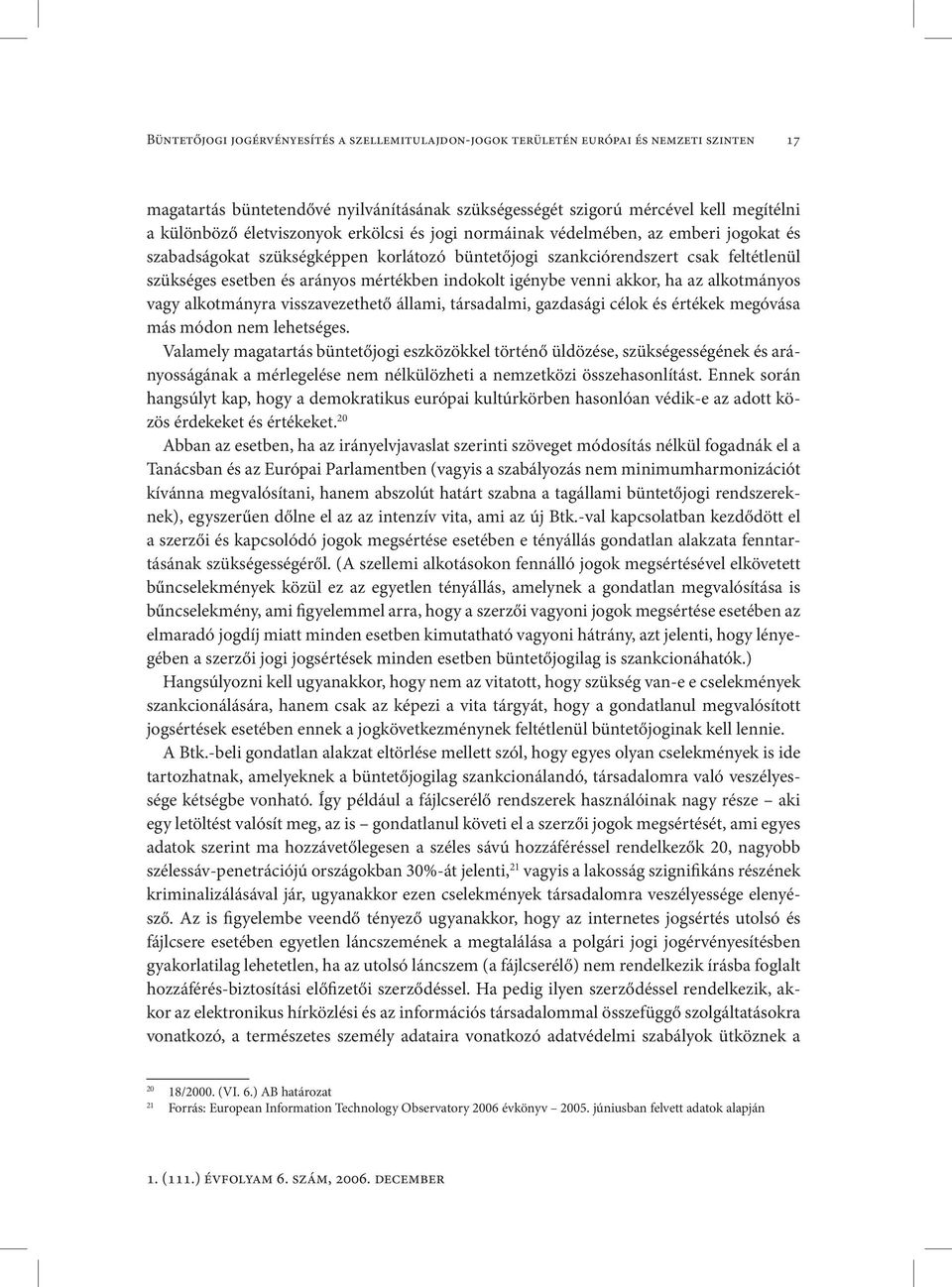 indokolt igénybe venni akkor, ha az alkotmányos vagy alkotmányra visszavezethető állami, társadalmi, gazdasági célok és értékek megóvása más módon nem lehetséges.