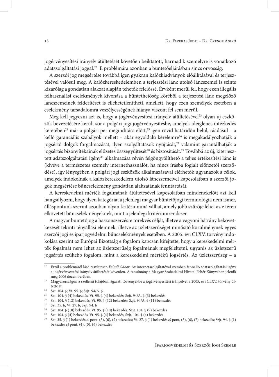 A kalózkereskedelemben a terjesztési lánc utolsó láncszemei is szinte kizárólag a gondatlan alakzat alapján tehetők felelőssé.