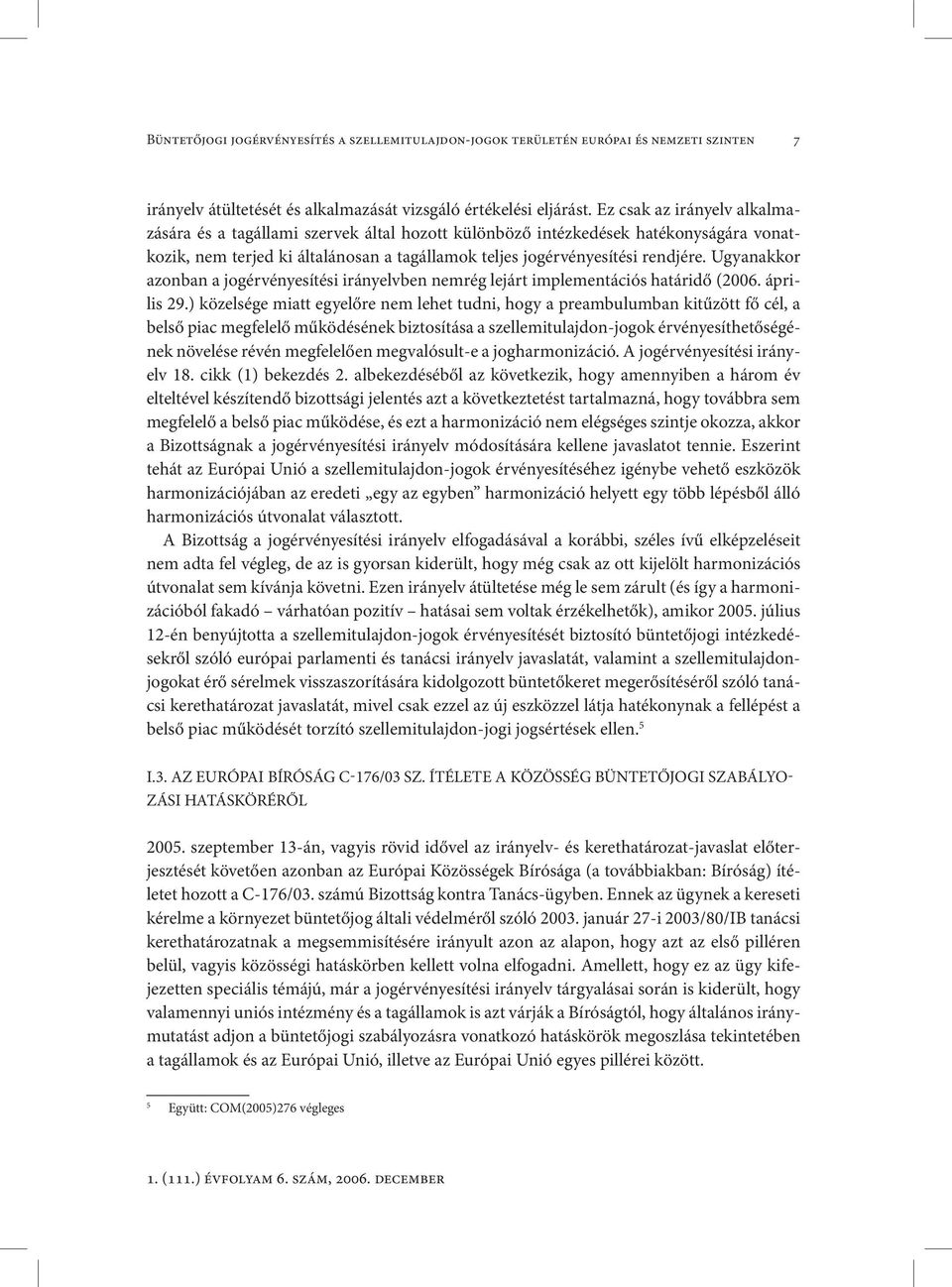 Ugyanakkor azonban a jogérvényesítési irányelvben nemrég lejárt implementációs határidő (2006. április 29.