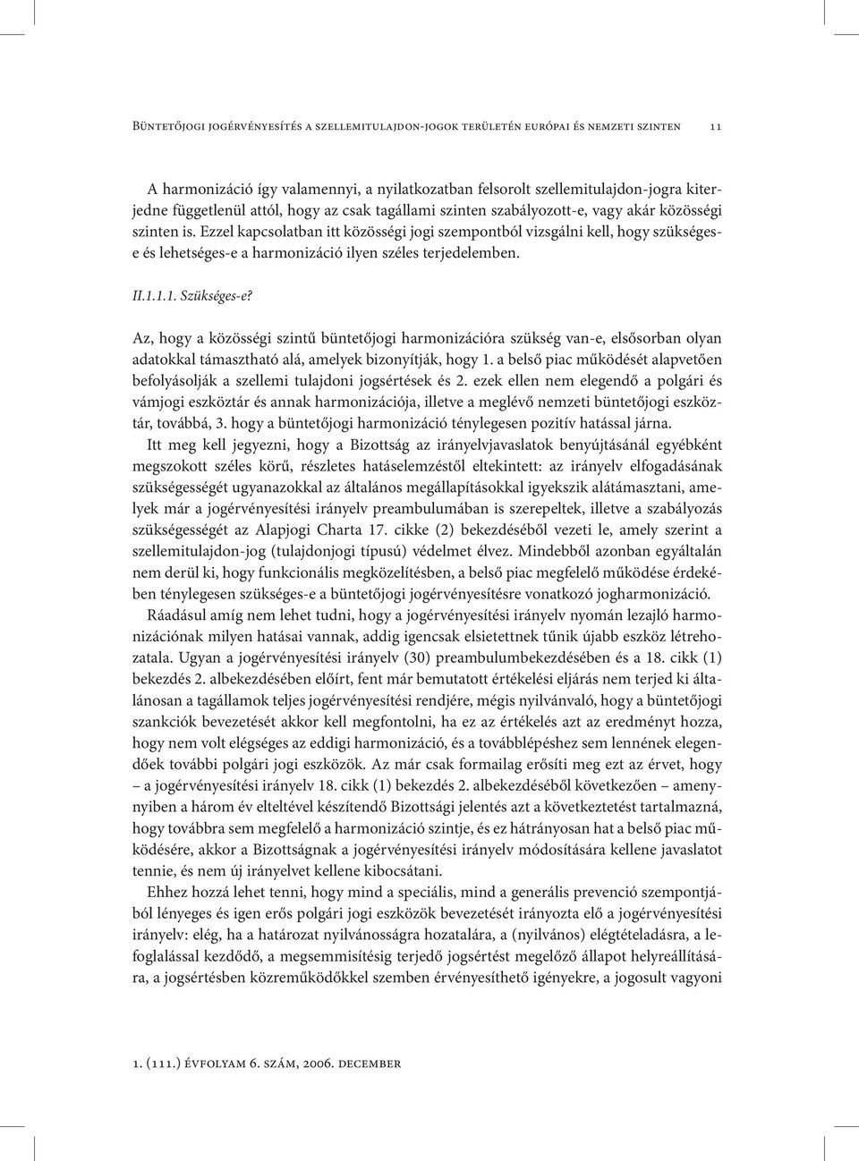 Ezzel kapcsolatban itt közösségi jogi szempontból vizsgálni kell, hogy szükségese és lehetséges-e a harmonizáció ilyen széles terjedelemben. II.1.1.1. Szükséges-e?