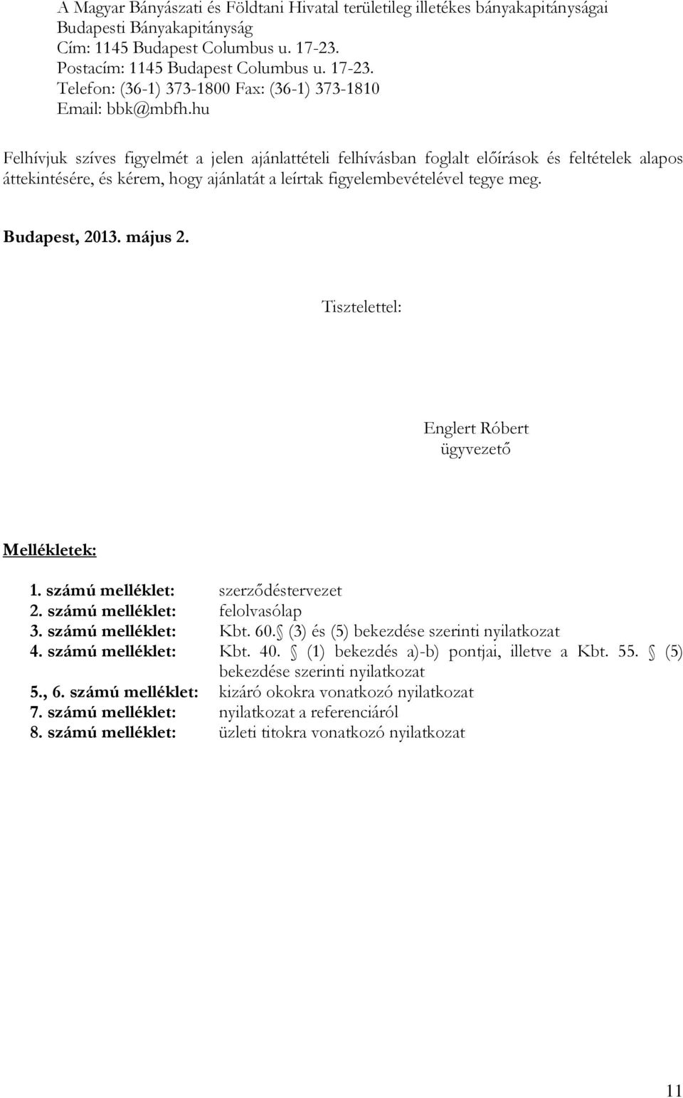 hu Felhívjuk szíves figyelmét a jelen ajánlattételi felhívásban foglalt előírások és feltételek alapos áttekintésére, és kérem, hogy ajánlatát a leírtak figyelembevételével tegye meg. Budapest, 2013.