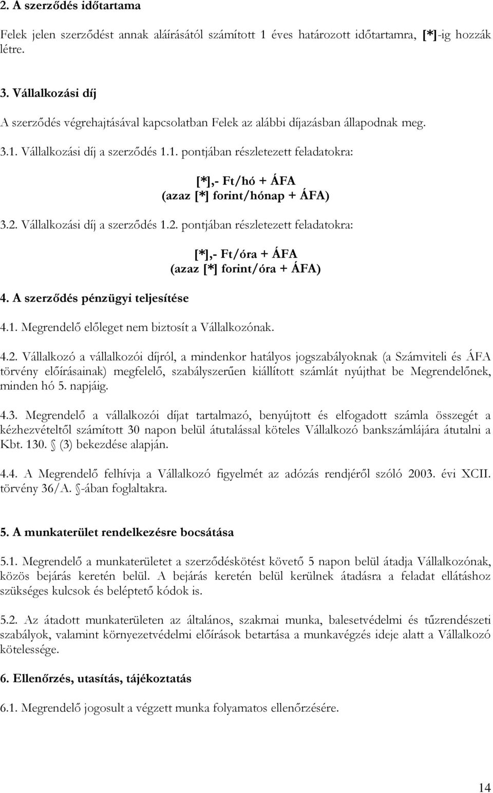 2. Vállalkozási díj a szerződés 1.2. pontjában részletezett feladatokra: 4. A szerződés pénzügyi teljesítése [*],- Ft/óra + ÁFA (azaz [*] forint/óra + ÁFA) 4.1. Megrendelő előleget nem biztosít a Vállalkozónak.