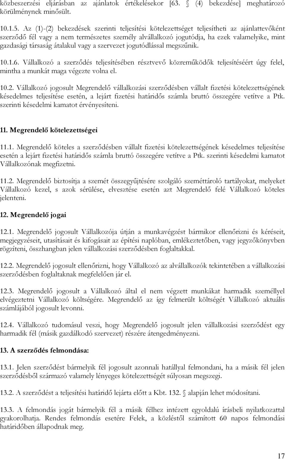 társaság átalakul vagy a szervezet jogutódlással megszűnik. 10.1.6. Vállalkozó a szerződés teljesítésében résztvevő közreműködők teljesítéséért úgy felel, mintha a munkát maga végezte volna el. 10.2.