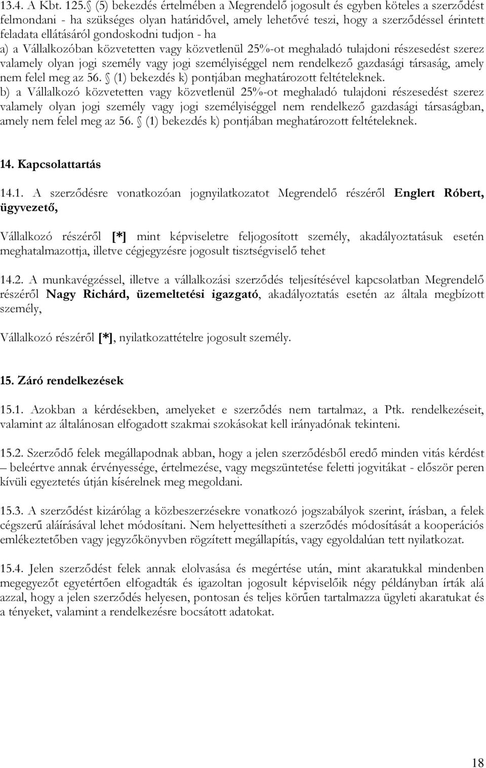 gondoskodni tudjon - ha a) a Vállalkozóban közvetetten vagy közvetlenül 25%-ot meghaladó tulajdoni részesedést szerez valamely olyan jogi személy vagy jogi személyiséggel nem rendelkező gazdasági