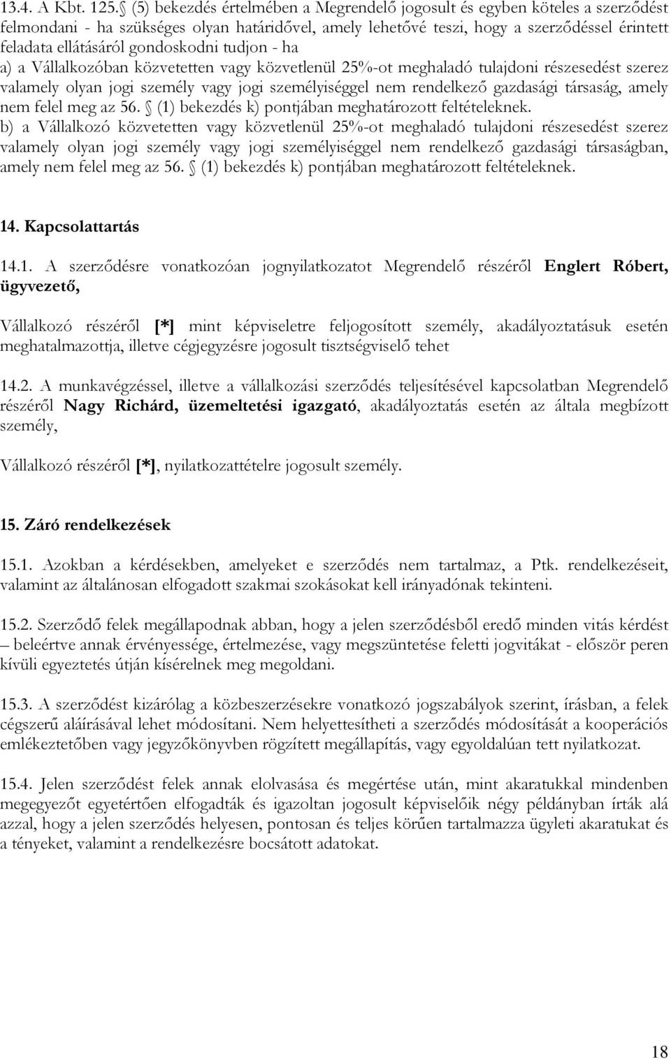 gondoskodni tudjon - ha a) a Vállalkozóban közvetetten vagy közvetlenül 25%-ot meghaladó tulajdoni részesedést szerez valamely olyan jogi személy vagy jogi személyiséggel nem rendelkező gazdasági