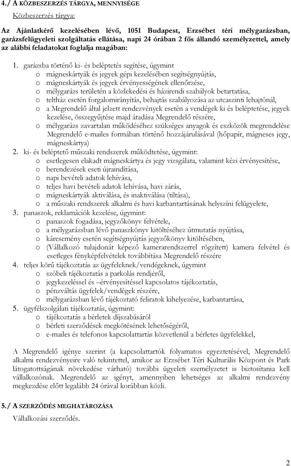 garázsba történő ki- és beléptetés segítése, úgymint o mágneskártyák és jegyek gépi kezelésében segítségnyújtás, o mágneskártyák és jegyek érvényességének ellenőrzése, o mélygarázs területén a