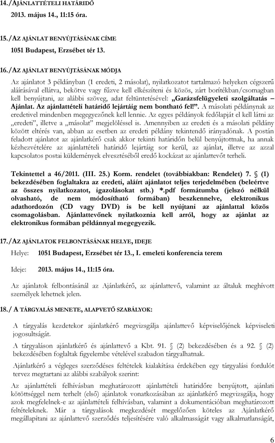 borítékban/csomagban kell benyújtani, az alábbi szöveg, adat feltüntetésével: Garázsfelügyeleti szolgáltatás Ajánlat. Az ajánlattételi határidő lejártáig nem bontható fel!