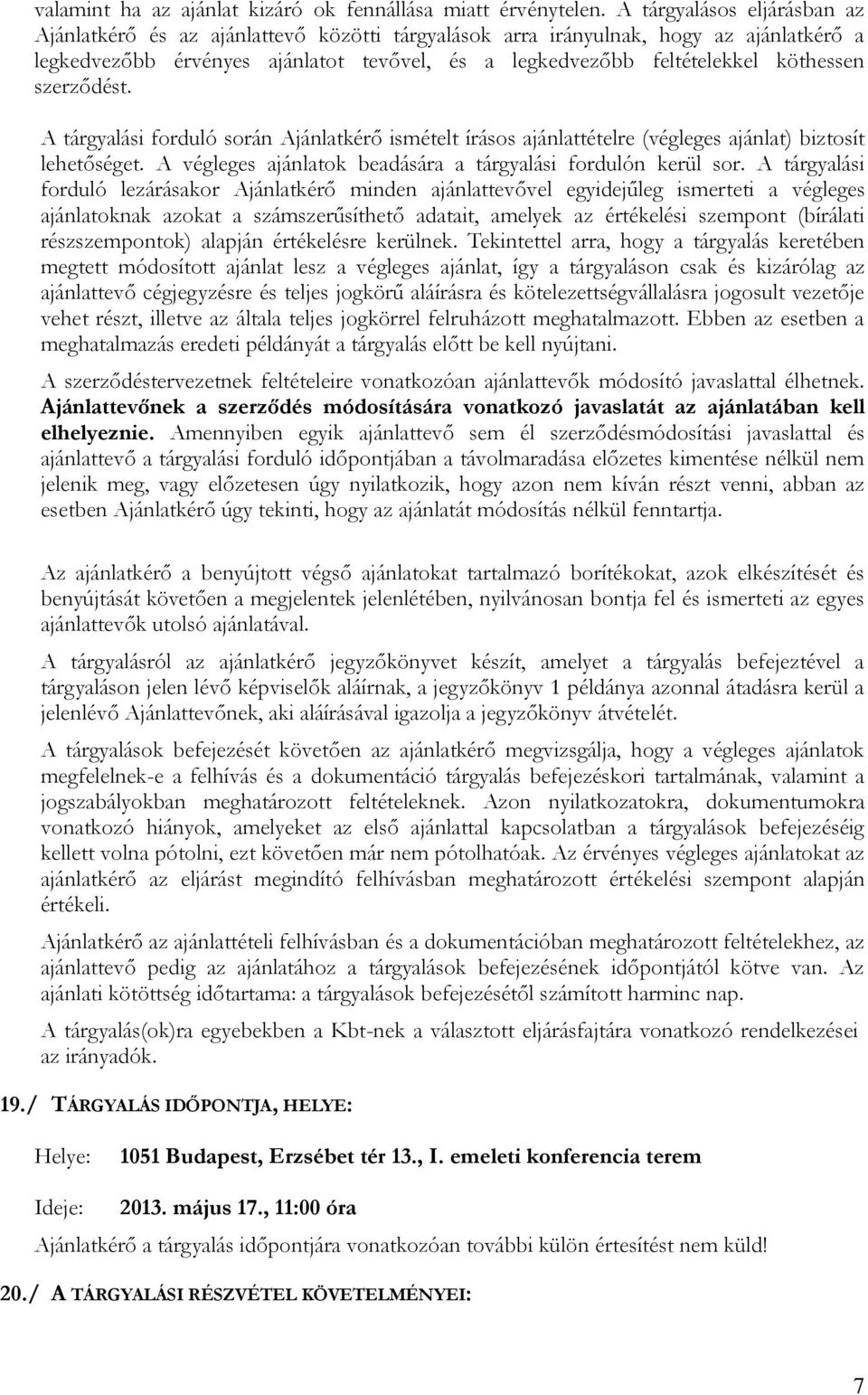 szerződést. A tárgyalási forduló során Ajánlatkérő ismételt írásos ajánlattételre (végleges ajánlat) biztosít lehetőséget. A végleges ajánlatok beadására a tárgyalási fordulón kerül sor.