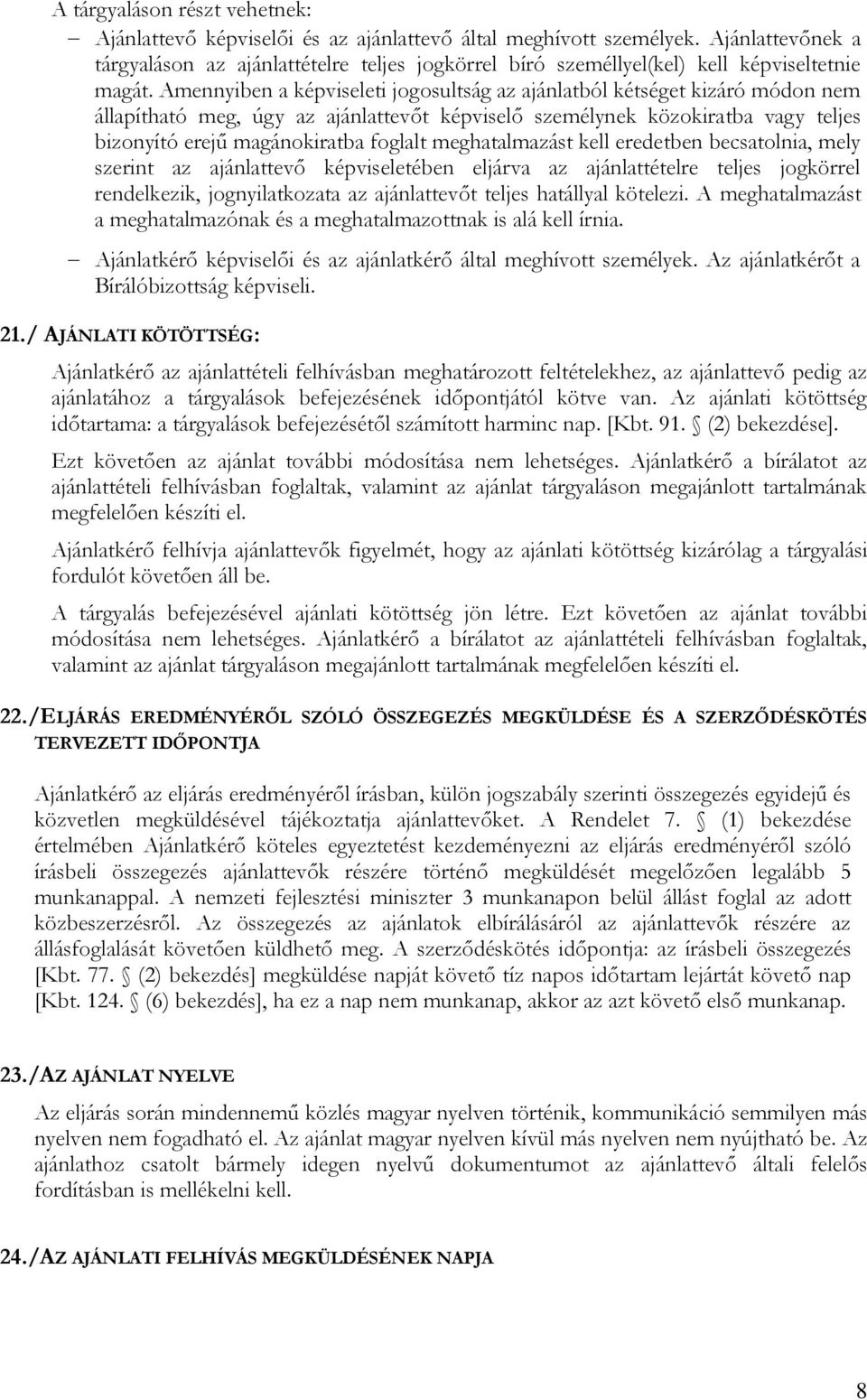 Amennyiben a képviseleti jogosultság az ajánlatból kétséget kizáró módon nem állapítható meg, úgy az ajánlattevőt képviselő személynek közokiratba vagy teljes bizonyító erejű magánokiratba foglalt