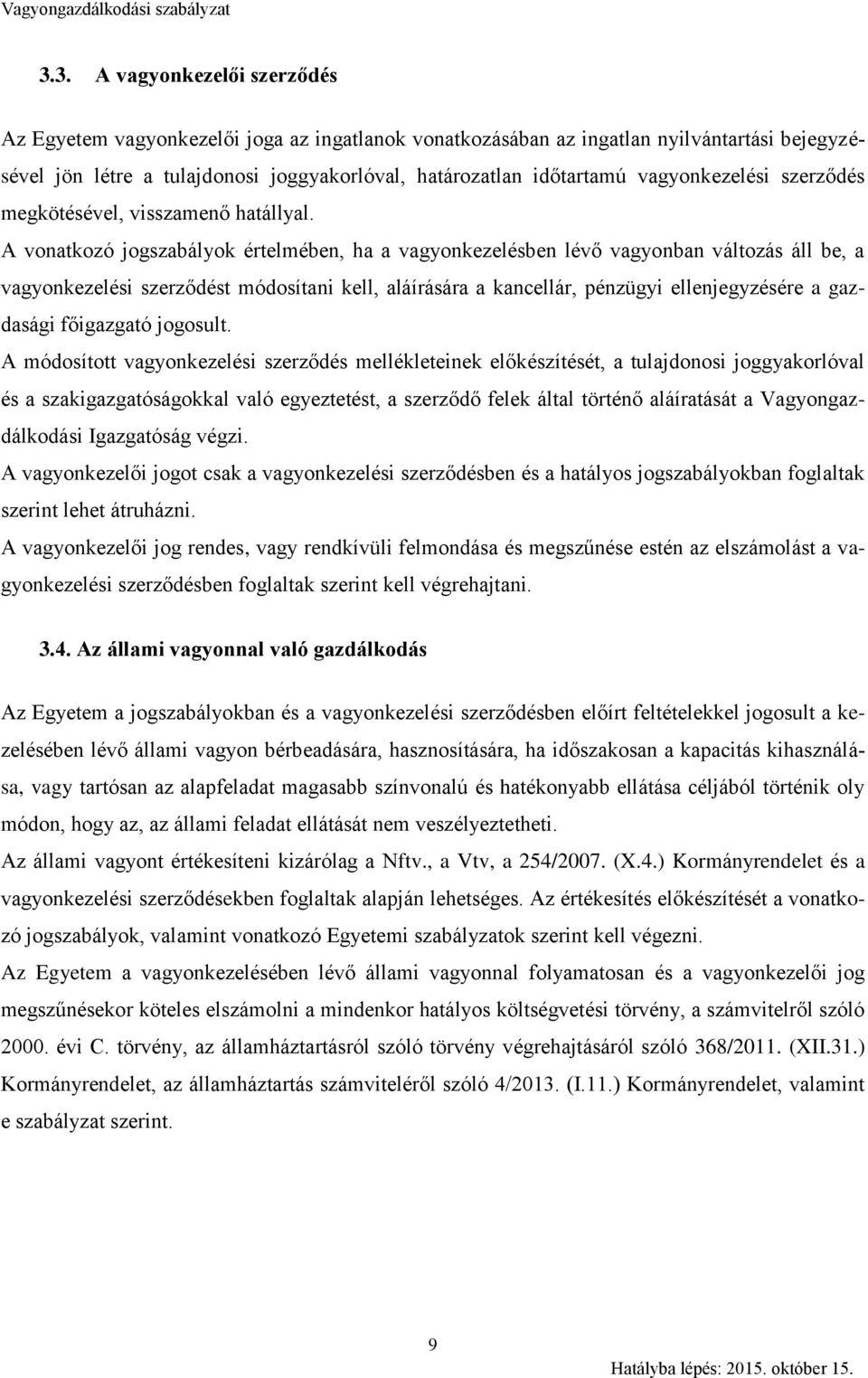 A vonatkozó jogszabályok értelmében, ha a vagyonkezelésben lévő vagyonban változás áll be, a vagyonkezelési szerződést módosítani kell, aláírására a kancellár, pénzügyi ellenjegyzésére a gazdasági