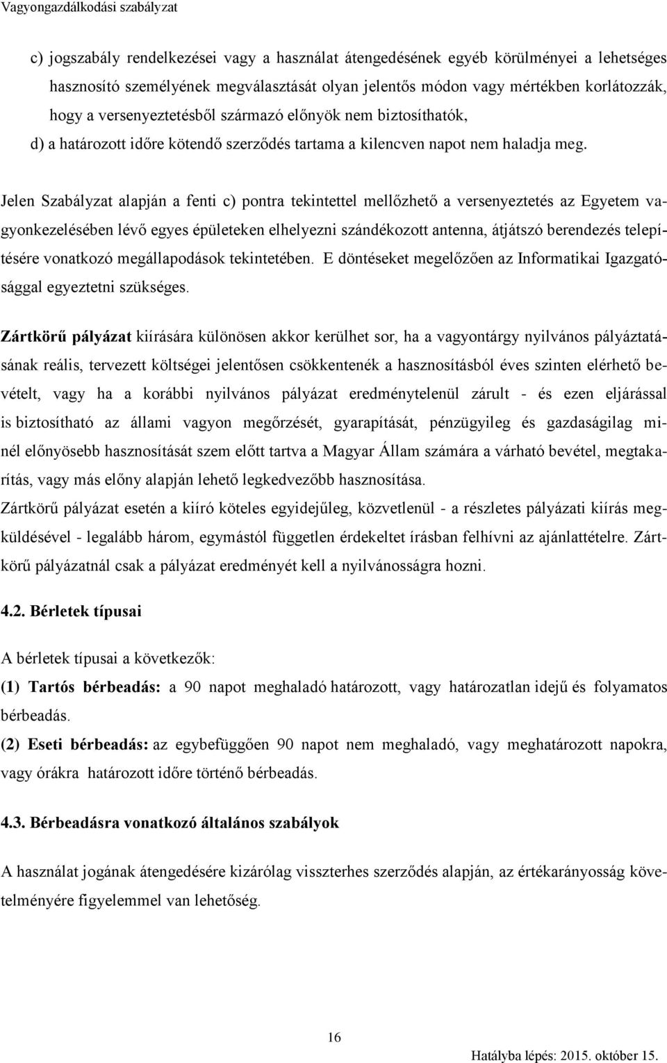 Jelen Szabályzat alapján a fenti c) pontra tekintettel mellőzhető a versenyeztetés az Egyetem vagyonkezelésében lévő egyes épületeken elhelyezni szándékozott antenna, átjátszó berendezés telepítésére