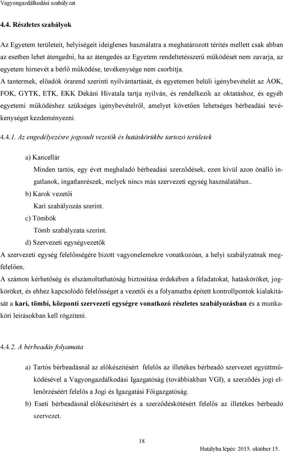 A tantermek, előadók órarend szerinti nyilvántartását, és egyetemen belüli igénybevételét az ÁOK, FOK, GYTK, ETK, EKK Dékáni Hivatala tartja nyilván, és rendelkezik az oktatáshoz, és egyéb egyetemi