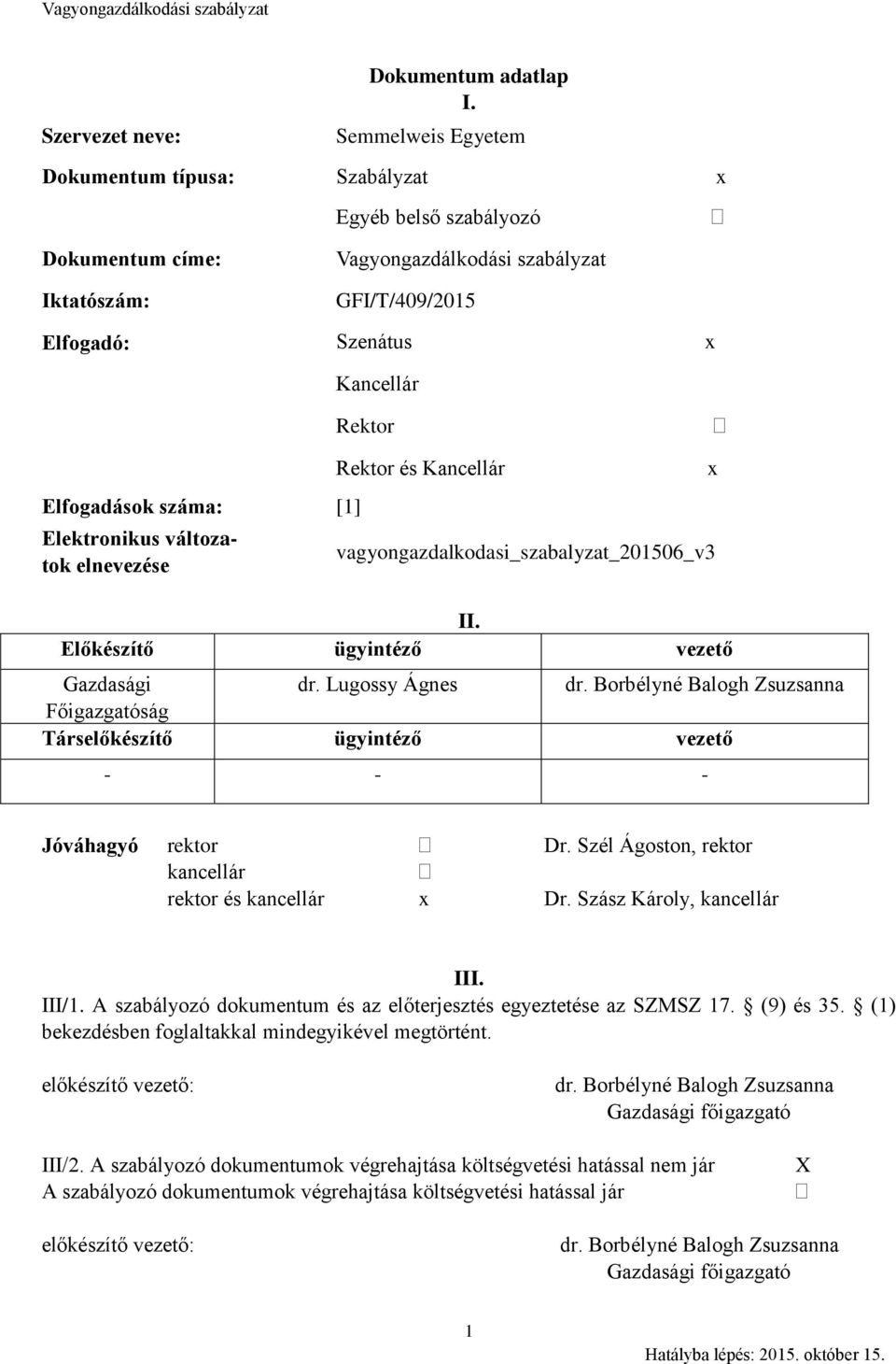 száma: [1] Elektronikus változatok elnevezése Rektor és Kancellár vagyongazdalkodasi_szabalyzat_201506_v3 II. Előkészítő ügyintéző vezető Gazdasági dr. Lugossy Ágnes dr.